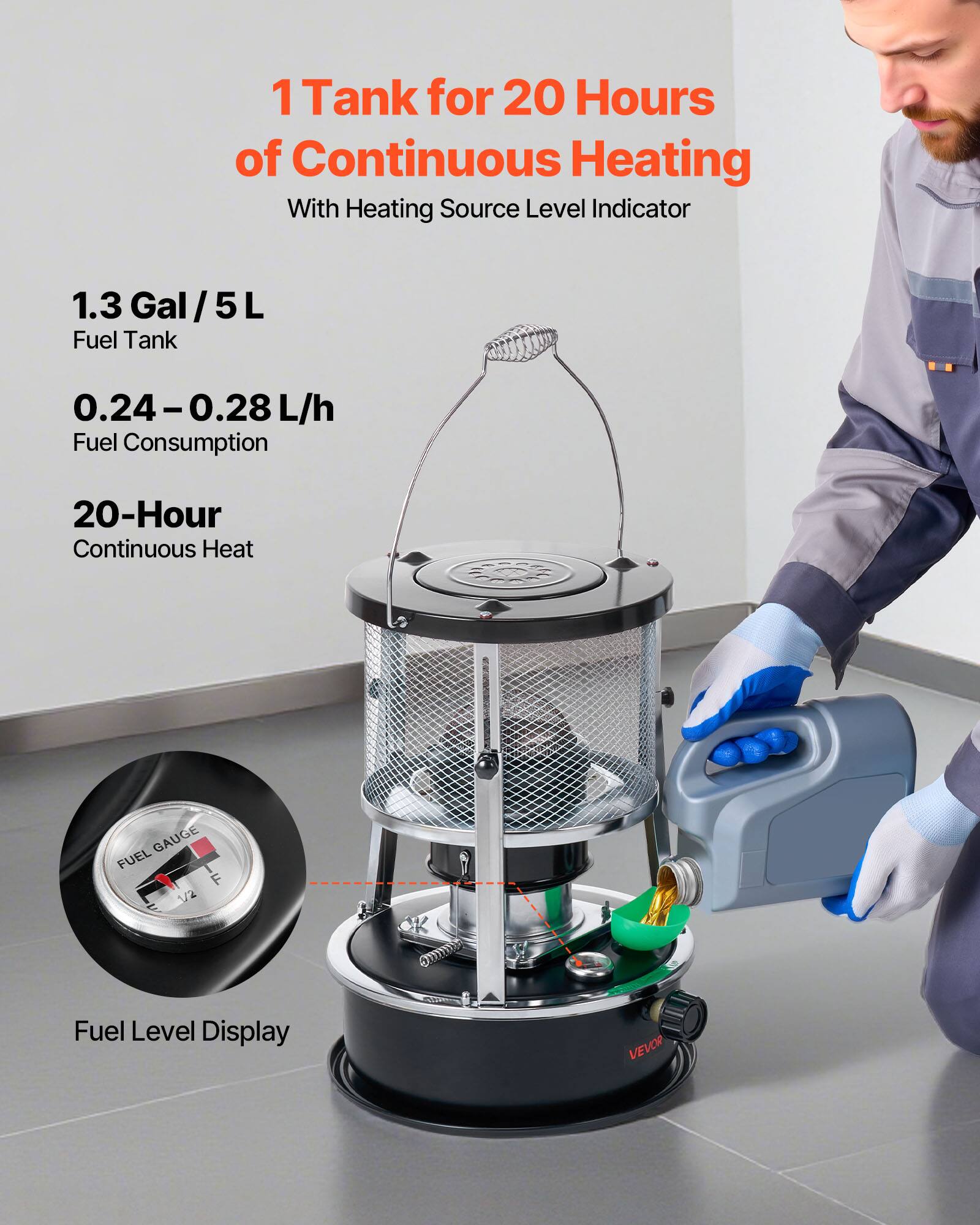 1 Tank for 20 Hours of Continuous Heating  
With Heating Source Level Indicator  

1.3 Gal / 5 L Fuel Tank  
0.24 – 0.28 L/h Fuel Consumption  
20-Hour Continuous Heat  

Fuel Level Display