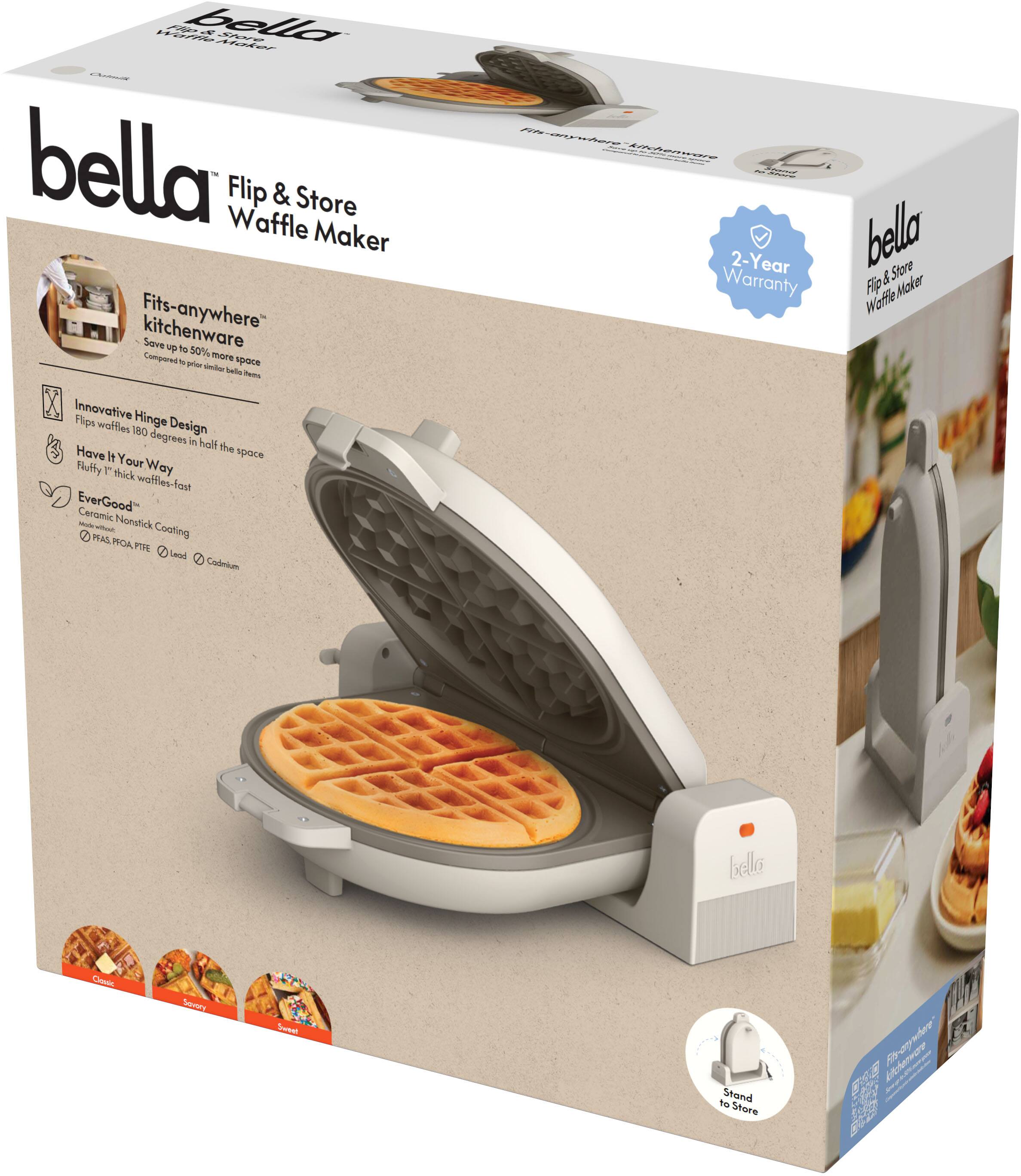 Sure, here is the corrected and grouped text from the image:

---

**bella™ Flip & Store Waffle Maker**

- **Fits-anywhere** kitchenware
  - Save up to 50% more space compared to similar bella items

- **Innovative Hinge Design**
  - Flips waffles 180 degrees in half the space

- **Have It Your Way**
  - Fluffy It your way

- **EverGood™ Ceramic Nonstick Coating**
  - PFOA, PTFE, Lead, Cadmium Free

- **2-Year Warranty**

- **Stand to Store**

- **Flips waffles-fast**

- **Fluffy It your way**

- **EverGood™ Ceramic Nonstick Coating**
  - PFOA, PTFE, Lead, Cadmium Free

- **2-Year Warranty**

- **Stand to Store**

- **Flips waffles-fast**

- **Fluffy It your way**

- **EverGood™ Ceramic Nonstick Coating**
  - PFOA, PTFE, Lead, Cadmium Free

- **2-Year Warranty**

- **Stand to Store**

- **Flips waffles-fast**

- **Fluffy It your way