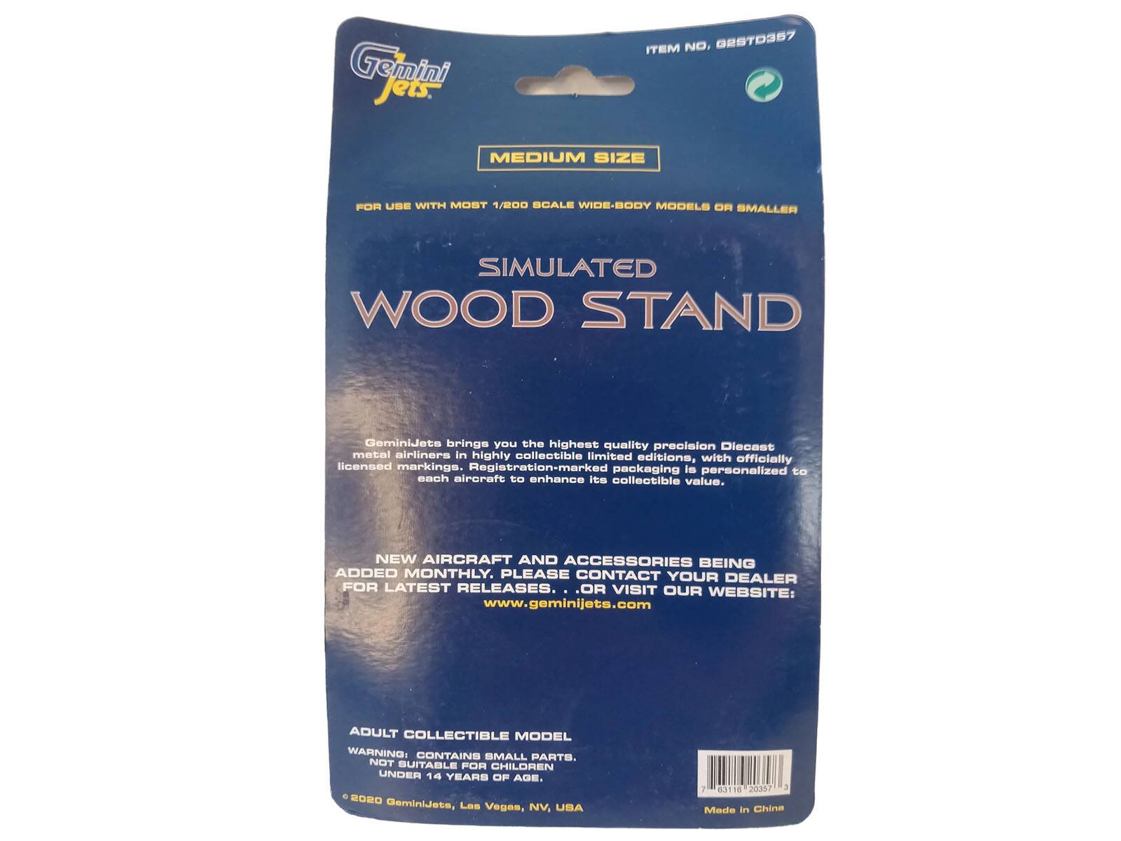 **Gemini Jets**

**ITEM NO. G2STD357**

**MEDIUM SIZE**

**FOR USE WITH MOST 1/200 SCALE WIDE-BODY MODELS OR SMALLER**

**SIMULATED WOOD STAND**

Gemini Jets brings you the highest quality precision diecast metal airliners in highly collectible limited editions, with officially licensed markings. Registration-marked packaging is personalized to each aircraft to enhance its collectible value.

**NEW AIRCRAFT AND ACCESSORIES BEING ADDED MONTHLY. PLEASE CONTACT YOUR DEALER FOR LATEST RELEASES. .OR VISIT OUR WEBSITE: www.geminijets.com**

**ADULT COLLECTIBLE MODEL WARNING CONTAINS SMALL PARTS. NOT SUITABLE FOR CHILDREN UNDER 14 YEARS OF AGE.**

© 2020 Gemini Jets, Las Vegas, NV, USA

**Made in China**