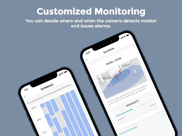 Customized Monitoring  
You can decide where and when the camera detects motion and issues alarms.

9:41  
Sensitivity - 23:59 00:00  
9:41 SCHEDULE  
The camera will remain recording during selected times.  
00.00  
08.00  
12.00  
SCHEDULE  
Sensitivity  
Add