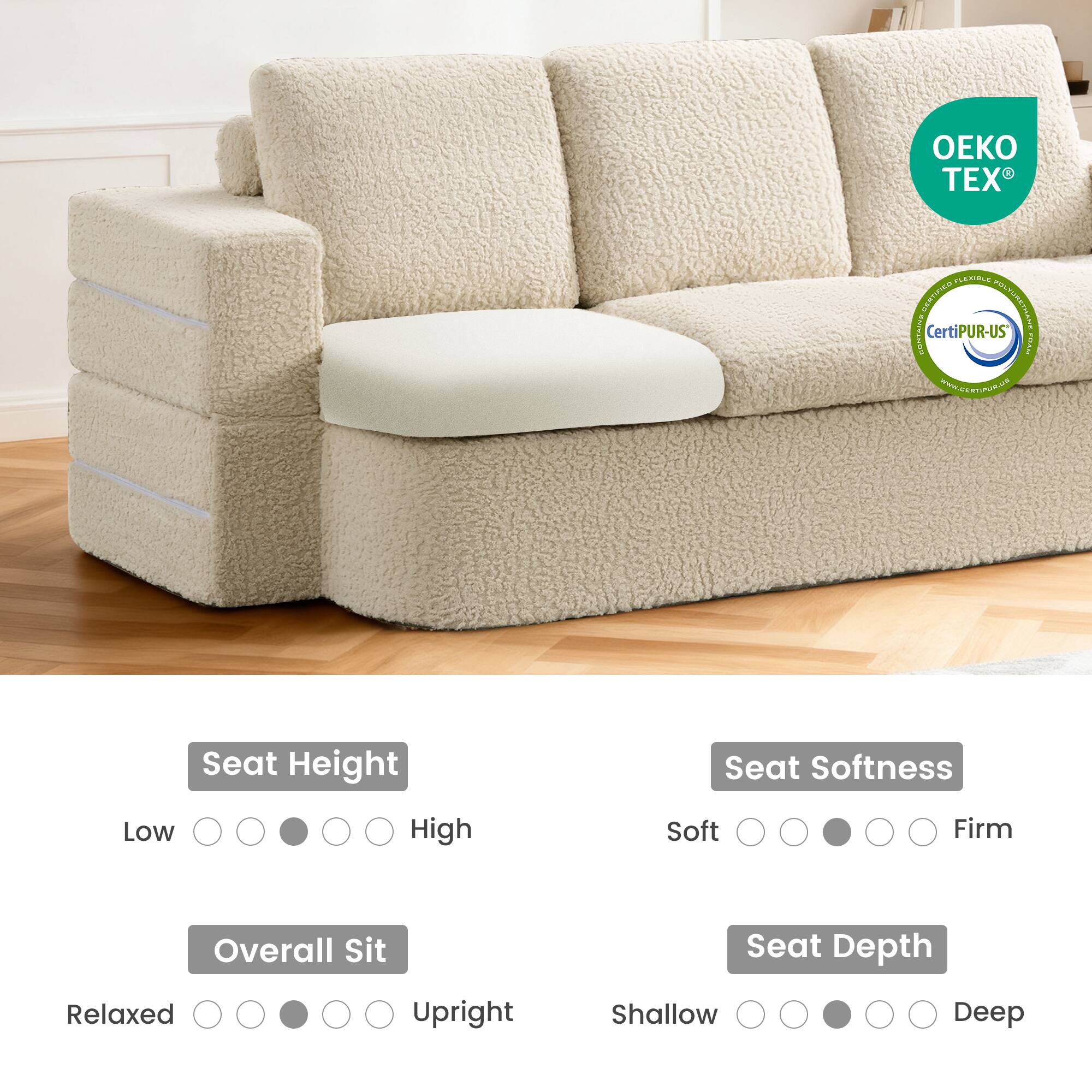 - OEKO TEX
- CertiPUR-US
- www.certiPUR-US.com

- Seat Height: Low to High
- Seat Softness: Soft to Firm
- Overall Sit: Relaxed to Upright
- Seat Depth: Shallow to Deep