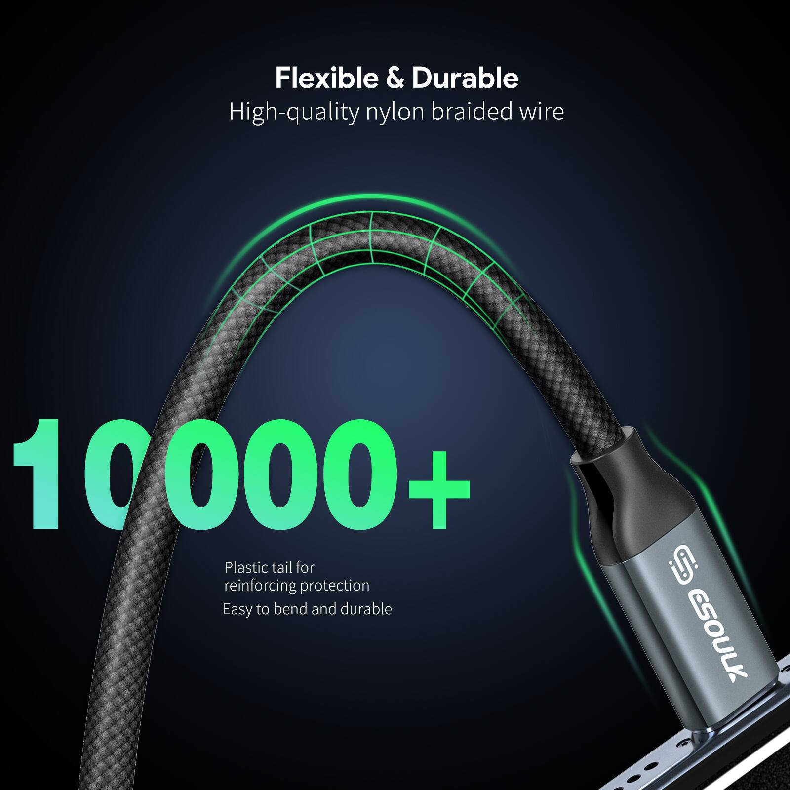 Flexible & Durable  
High-quality nylon braided wire  

10000+  

Plastic tail for reinforcing protection  
Easy to bend and durable  

ESOULK