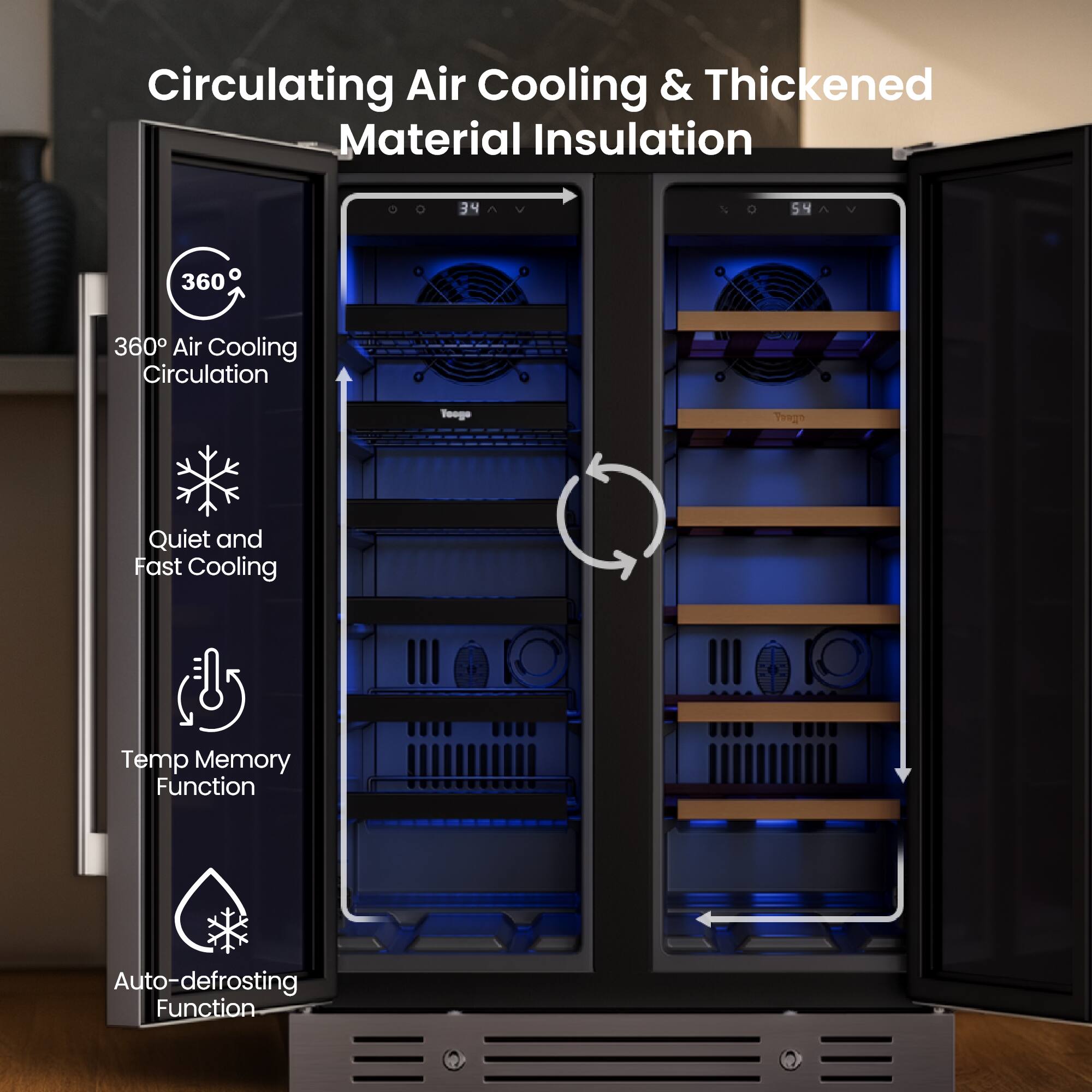 Circulating Air Cooling & Thickened Material Insulation

- 360° Air Cooling Circulation
- Quiet and Fast Cooling
- Temp Memory Function
- Auto-defrosting Function