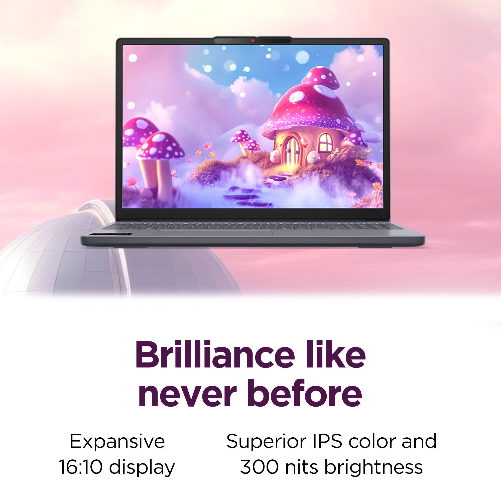 Brilliance like never before  
Expansive 16:10 display  
Superior IPS color and 300 nits brightness