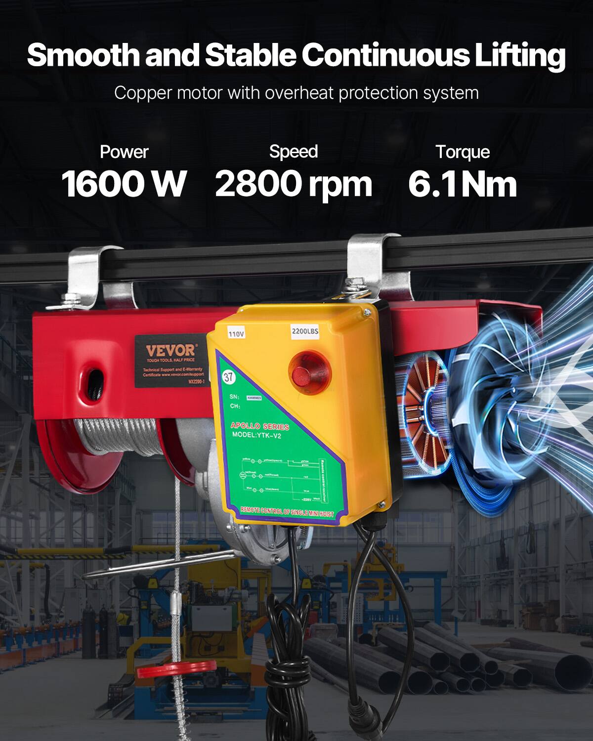 Smooth and Stable Continuous Lifting  
Copper motor with overheat protection system

Power: 1600 W  
Speed: 2800 rpm  
Torque: 6.1 Nm

VEVOR TOUGH TOOLS HALF PRICE  
110V  
2200LBS

Technical Support and t-Interanty Certificate: www.vevor.com/support NX2200-7

SN: CH2  
APOLLO SERIES MODEL: YTK-V2  
REMOTE CONTROL OF SINGLE MINI HOIST