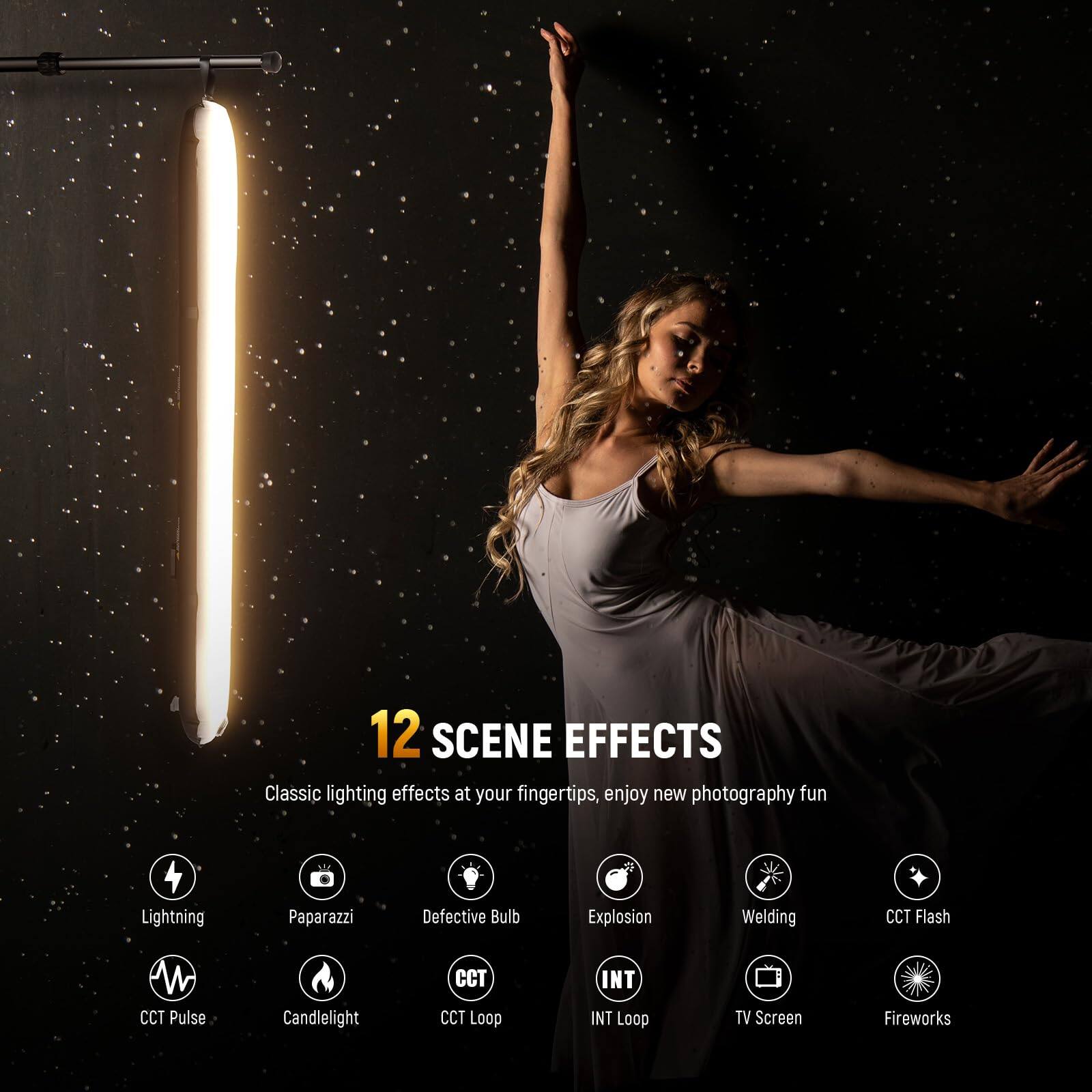 12 SCENE EFFECTS  
Classic lighting effects at your fingertips, enjoy new photography fun  

- Lightning  
- Paparazzi  
- Defective Bulb  
- Explosion  
- Welding  
- CCT Flash  
- CCT Pulse  
- Candlelight  
- CCT Loop  
- INT Loop  
- TV Screen  
- Fireworks