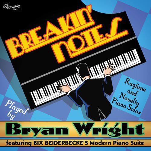 Ruurmont BLV-2212  
BREAKIN' NOTES  
Ragtime and Novelty Piano Solos  
Played by Bryan Wright  
featuring BIX BEIDERBECKE'S Modern Piano Suite