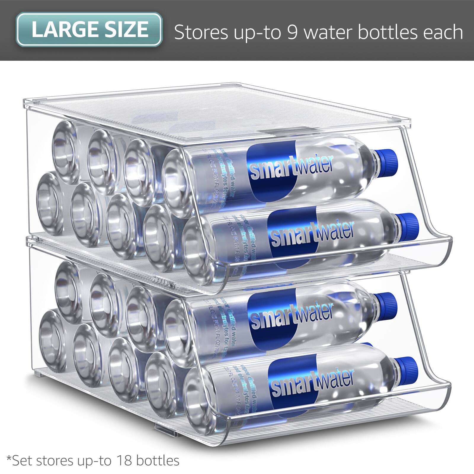 LARGE SIZE  
Stores up-to 9 water bottles each  

*Set stores up-to 18 bottles