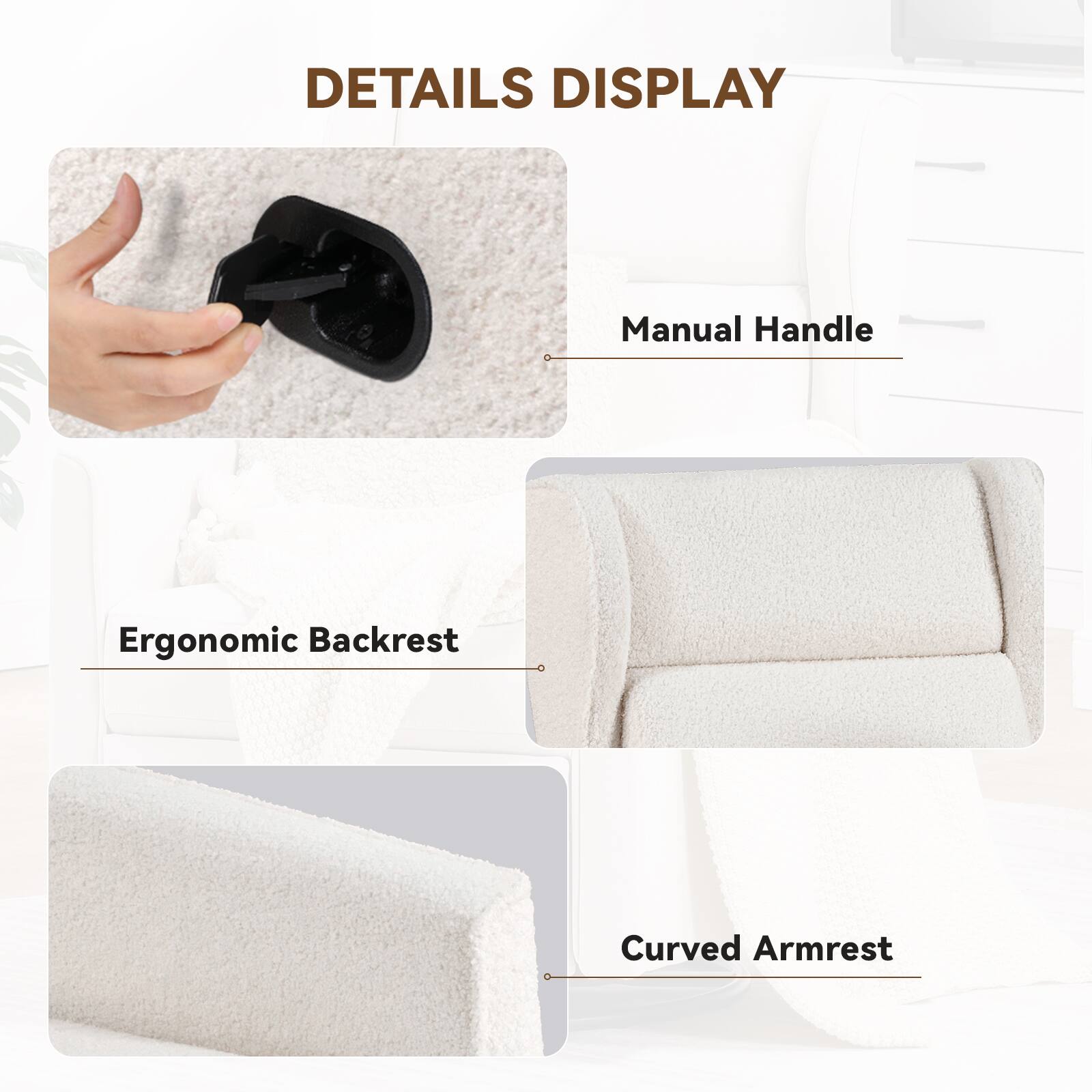 DETAILS DISPLAY
Manual Handle
Ergonomic Backrest
Curved Armrest