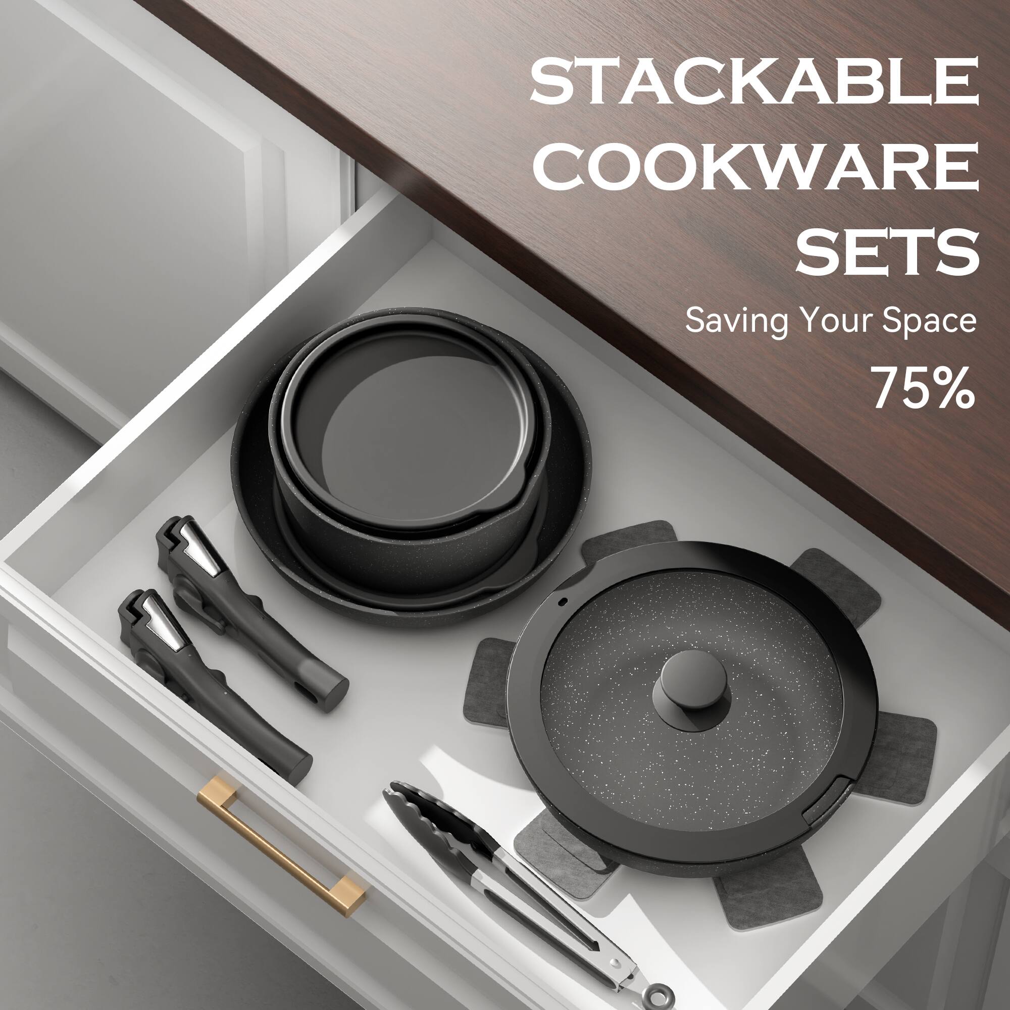 STACKABLE COOKWARE SETS
Saving Your Space 75%