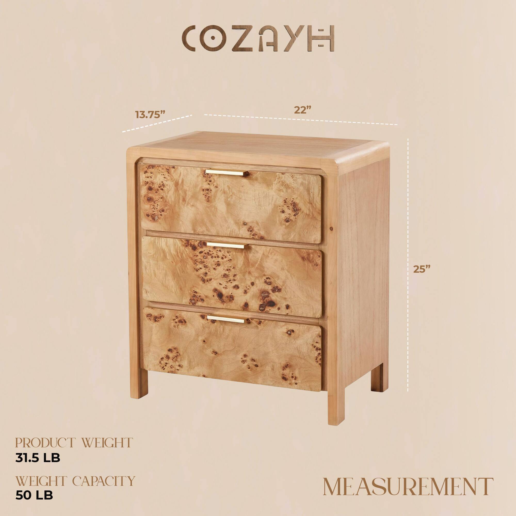 COZAYH

13.75" 22" 25"

PRODUCT WEIGHT 31.5 LB

WEIGHT CAPACITY 50 LB

MEASUREMENT