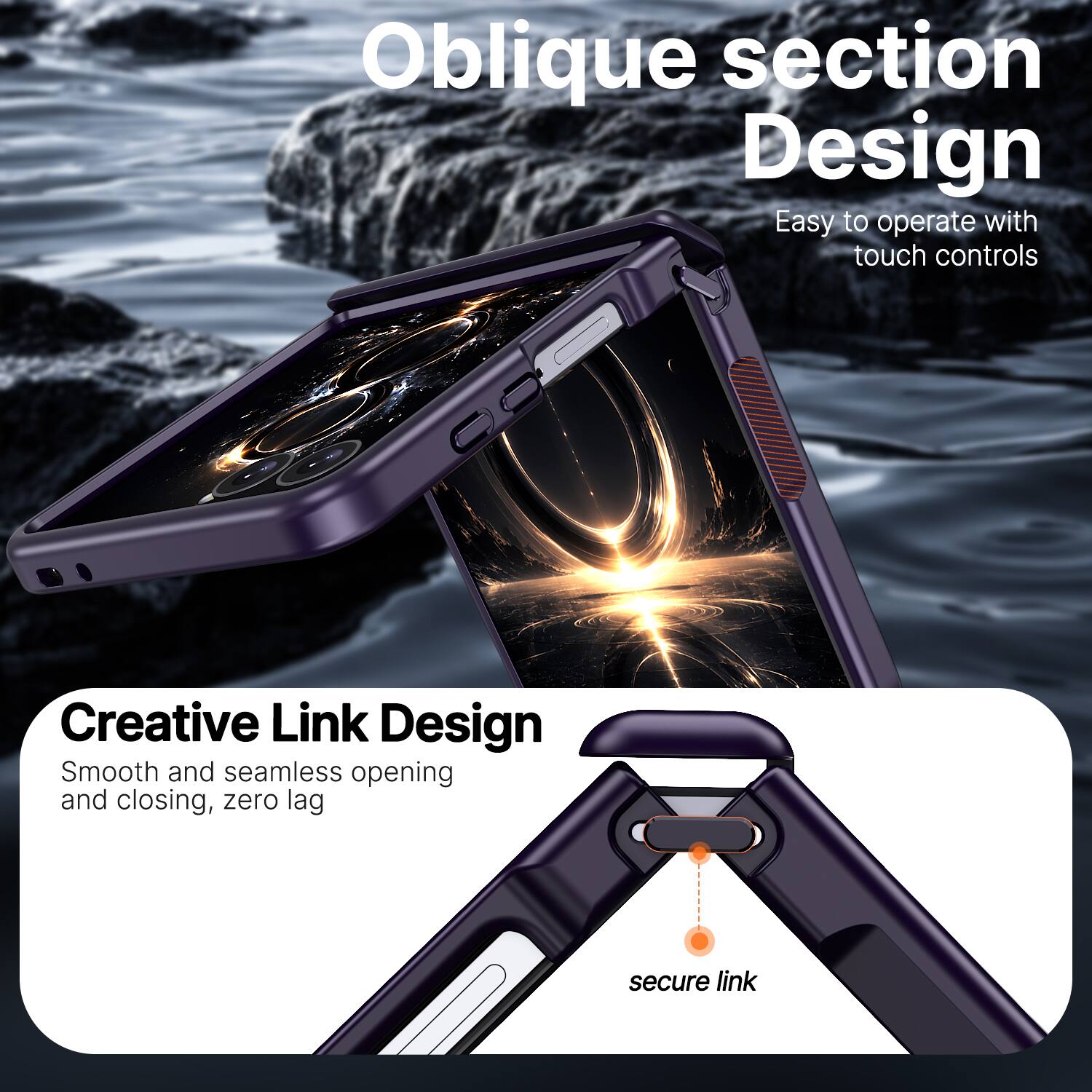 Oblique section Design  
Easy to operate with touch controls  

Creative Link Design  
Smooth and seamless opening and closing, zero lag  
secure link
