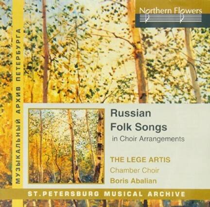 Northern Flowers
Russian Folk Songs
in Choir Arrangements
THE LEGE ARTIS
Chamber Choir
Boris Abalian
ST. PETERSBURG MUSICAL ARCHIVE