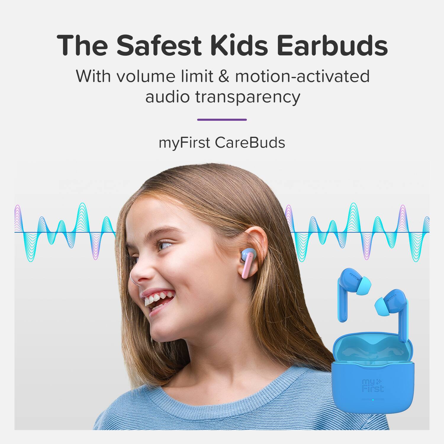 The Safest Kids Earbuds  
With volume limit & motion-activated audio transparency  
myFirst CareBuds