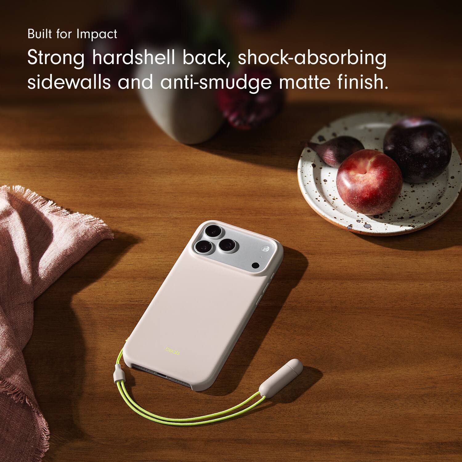 Built for Impact  
Strong hardshell back, shock-absorbing sidewalls and anti-smudge matte finish.