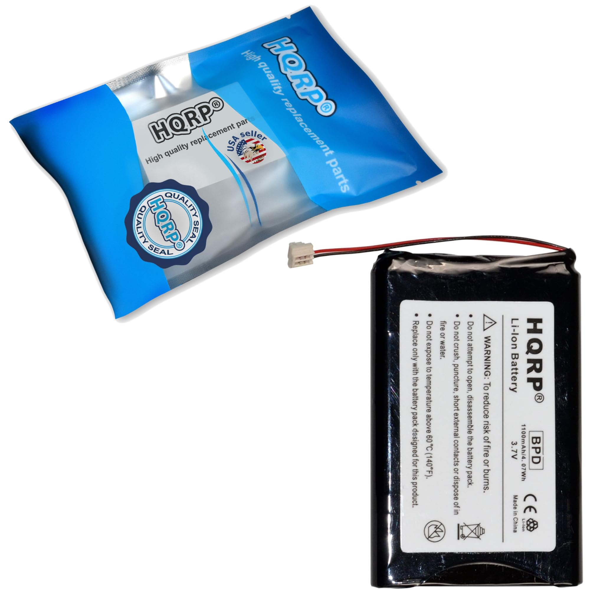 High quality replacement parts  
HQRP  
High quality replacement parts  
USA seller  
QUALITY QUALITY  
HQRP SEAL  
Replace only with the battery pack designed for this product.  
Do not expose to temperature above 60°C (140°F).  
Do not crush, puncture, short external contacts or dispose of in fire or water.  
Do not attempt to open, disassemble the battery pack.  
WARNING: To reduce risk of fire or burns.  
Li-lon Battery  
HQRP 3.7V 1100mAh/4.2Wh  
BPD  
Made in China  
CE