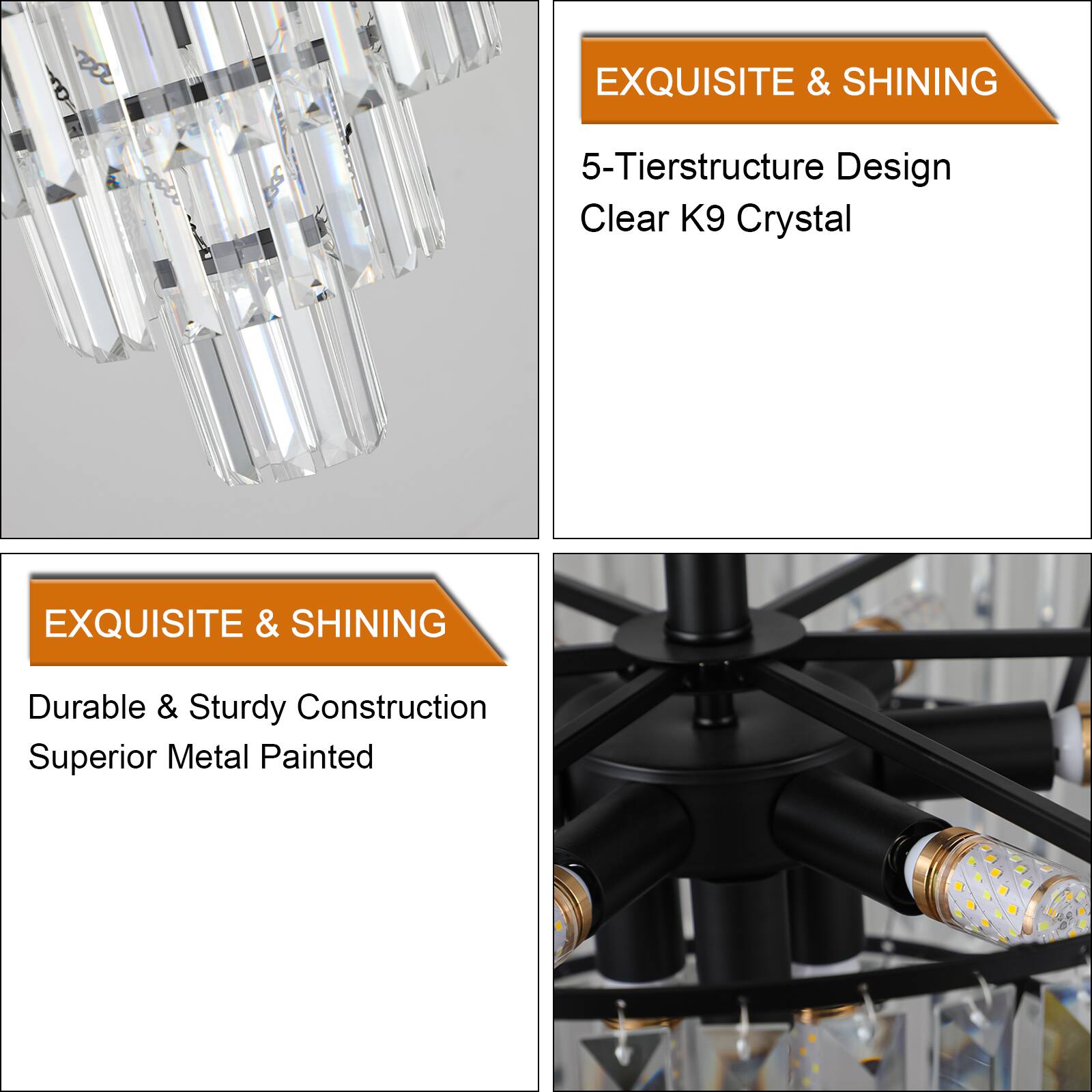 EXQUISITE & SHINING

5-Tierstructure Design  
Clear K9 Crystal

EXQUISITE & SHINING

Durable & Sturdy Construction  
Superior Metal Painted