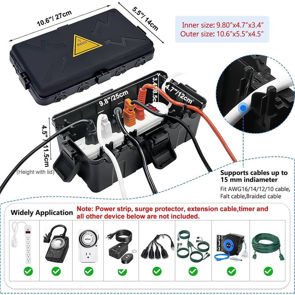 - Inner size: 9.80" x 4.7" x 3.4"
- Outer size: 10.6" x 5.5" x 4.5"
- Height with lid: 1.5cm
- Supports cables up to 15 mm in diameter
- Fit AWG16/14/12/10 cable, Flat cable, Braided cable
- Note: Power strip, surge protector, extension cable, timer, and all other devices below are not included.
- Widely Application: [Images of various devices with checkmarks]