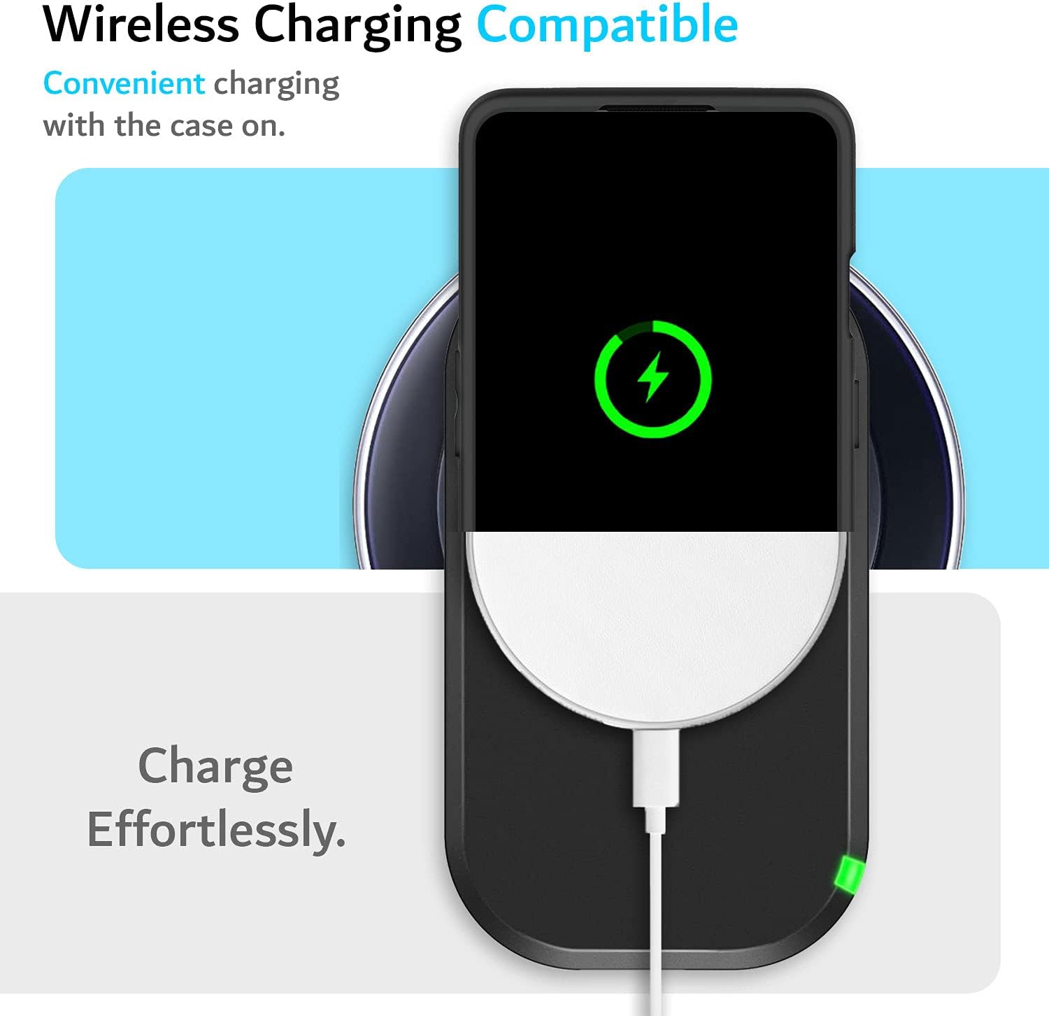 Wireless Charging Compatible  
Convenient charging with the case on.  

Charge Effortlessly.