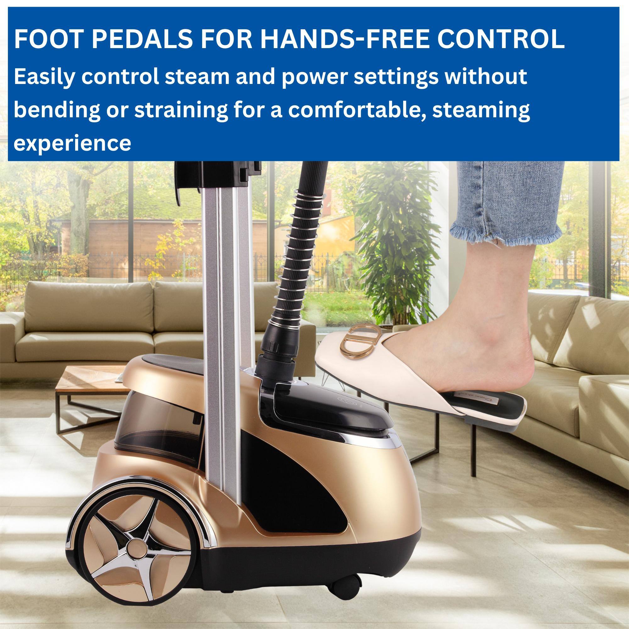 FOOT PEDALS FOR HANDS-FREE CONTROL  
Easily control steam and power settings without bending or straining for a comfortable, steaming experience