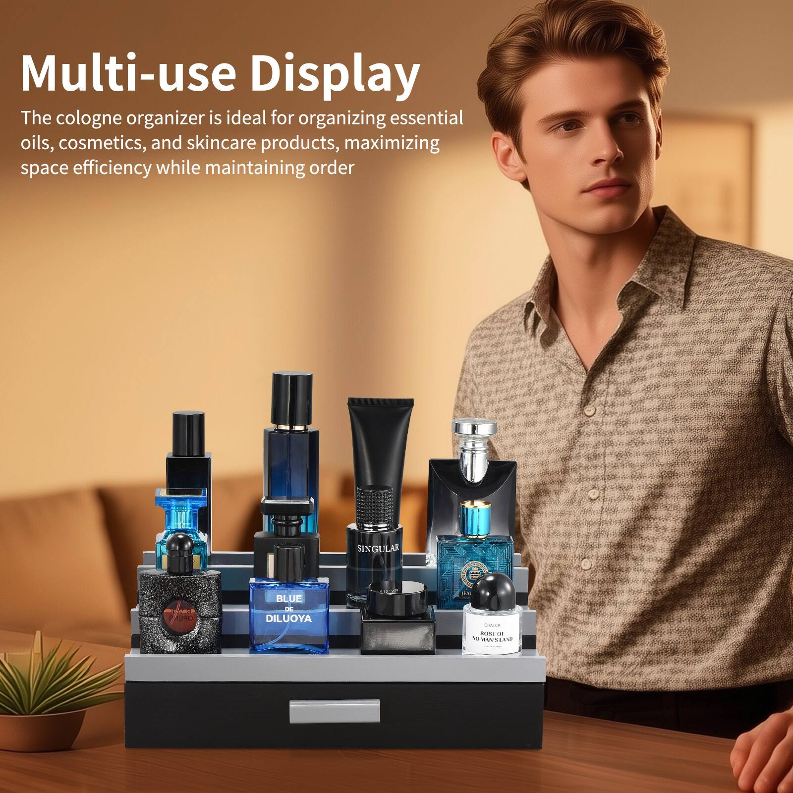 Multi-use Display

The cologne organizer is ideal for organizing essential oils, cosmetics, and skincare products, maximizing space efficiency while maintaining order.

SINGULAR I P BLUE DE DILUOYA AN - - -a a ATEMRI ANE