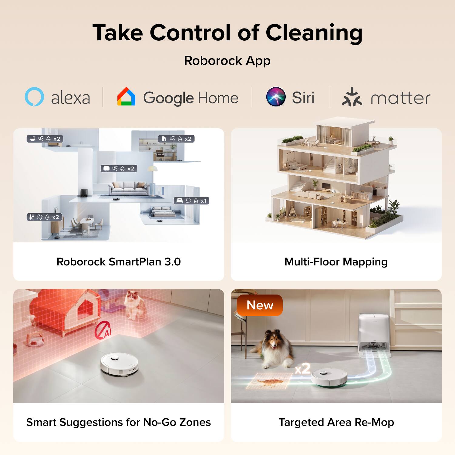 Take Control of Cleaning  
Roborock App

- alexa
- Google Home
- Siri
- matter

- Roborock SmartPlan 3.0
- Multi-Floor Mapping
- Smart Suggestions for No-Go Zones
- Targeted Area Re-Mop