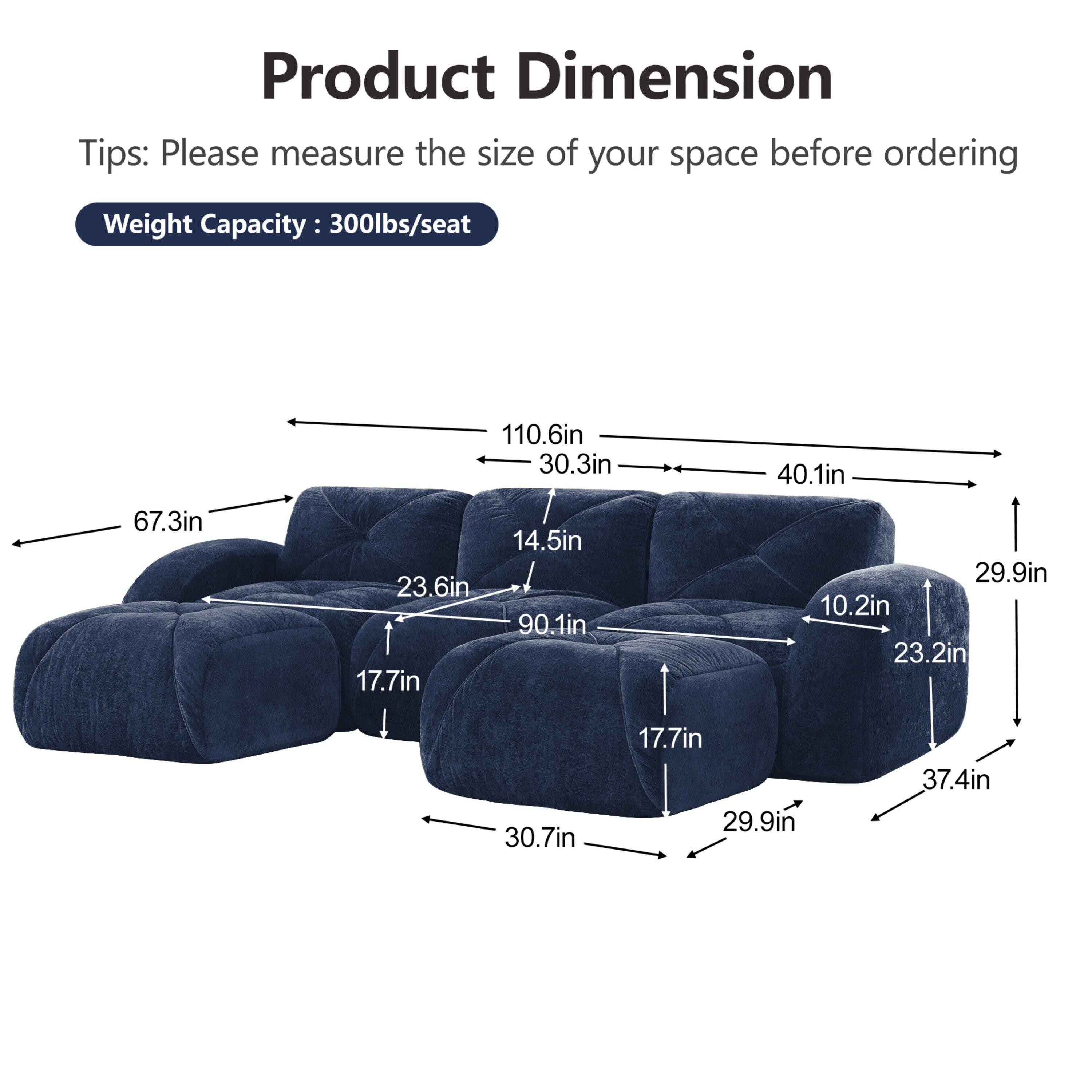 Product Dimension  
Tips: Please measure the size of your space before ordering  
Weight Capacity: 300lbs/seat  

110.6in  
30.3in  
40.1in  
67.3in  
23.6in  
17.7in  
14.5in  
90.1in  
29.9in  
10.2in  
23.2in  
30.7in  
17.7in  
29.9in  
37.4in