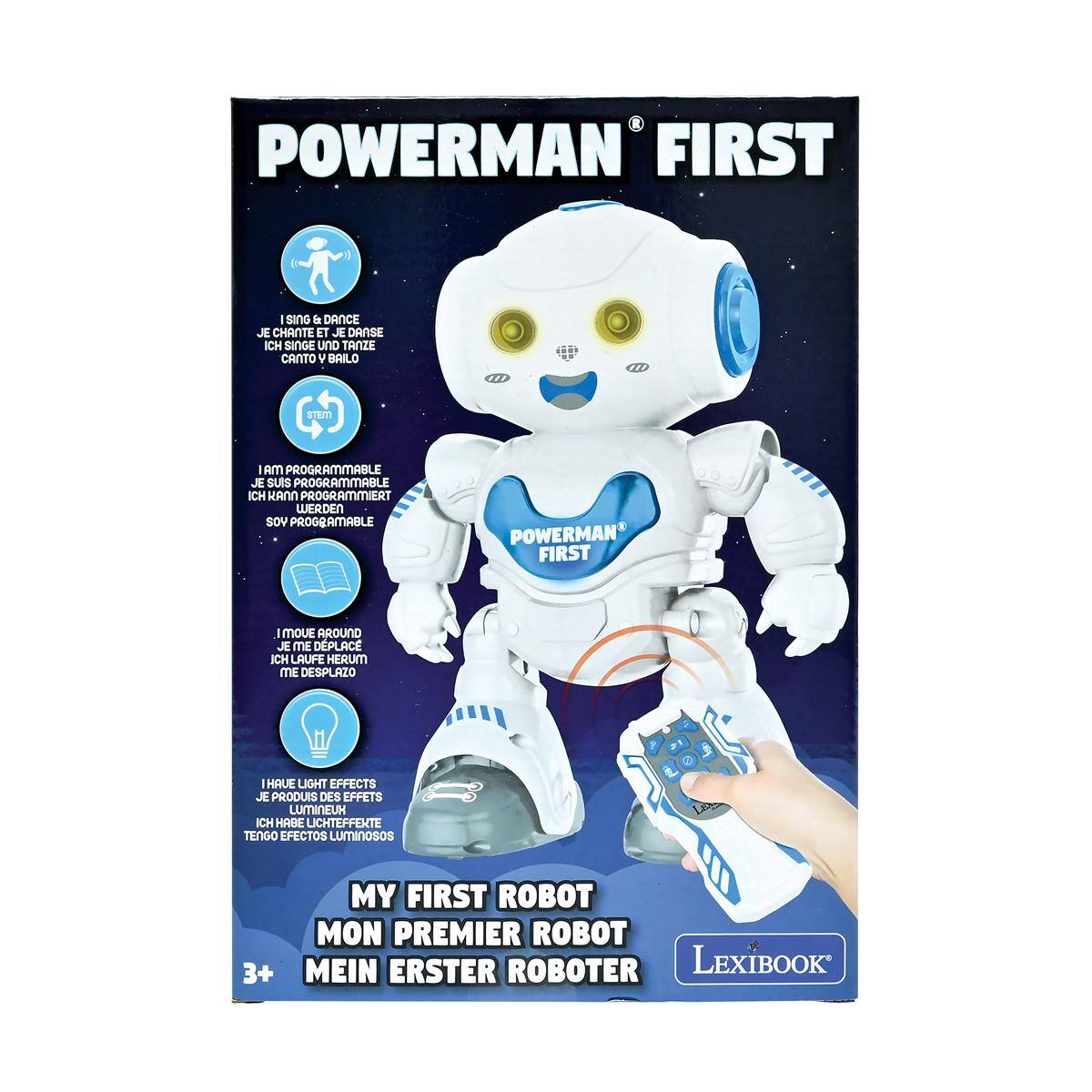 POWERMAN FIRST  
I sing & dance  
JE CHANTE ET JE DANSE  
ICH SINGE UND TANZE  
CANTO Y BAILO  

I AM PROGRAMMABLE  
JE SUIS PROGRAMMABLE  
ICH KANN PROGRAMMIERT WERDEN  
SOY PROGRAMMABLE  

I MOVE AROUND  
JE ME DEPLACE  
ICH LAUFE HERUM  
ME DESPLAZO  

I HAVE LIGHT EFFECTS  
JE PRODUIS DES EFFETS LUMINEUX  
ICH HABE LICHTEFFEKTE  
TENGO EFECTOS LUMINOSOS  

MY FIRST ROBOT  
MON PREMIER ROBOT  
MEIN ERSTER ROBOTER  

3+  
LEXIBOOK