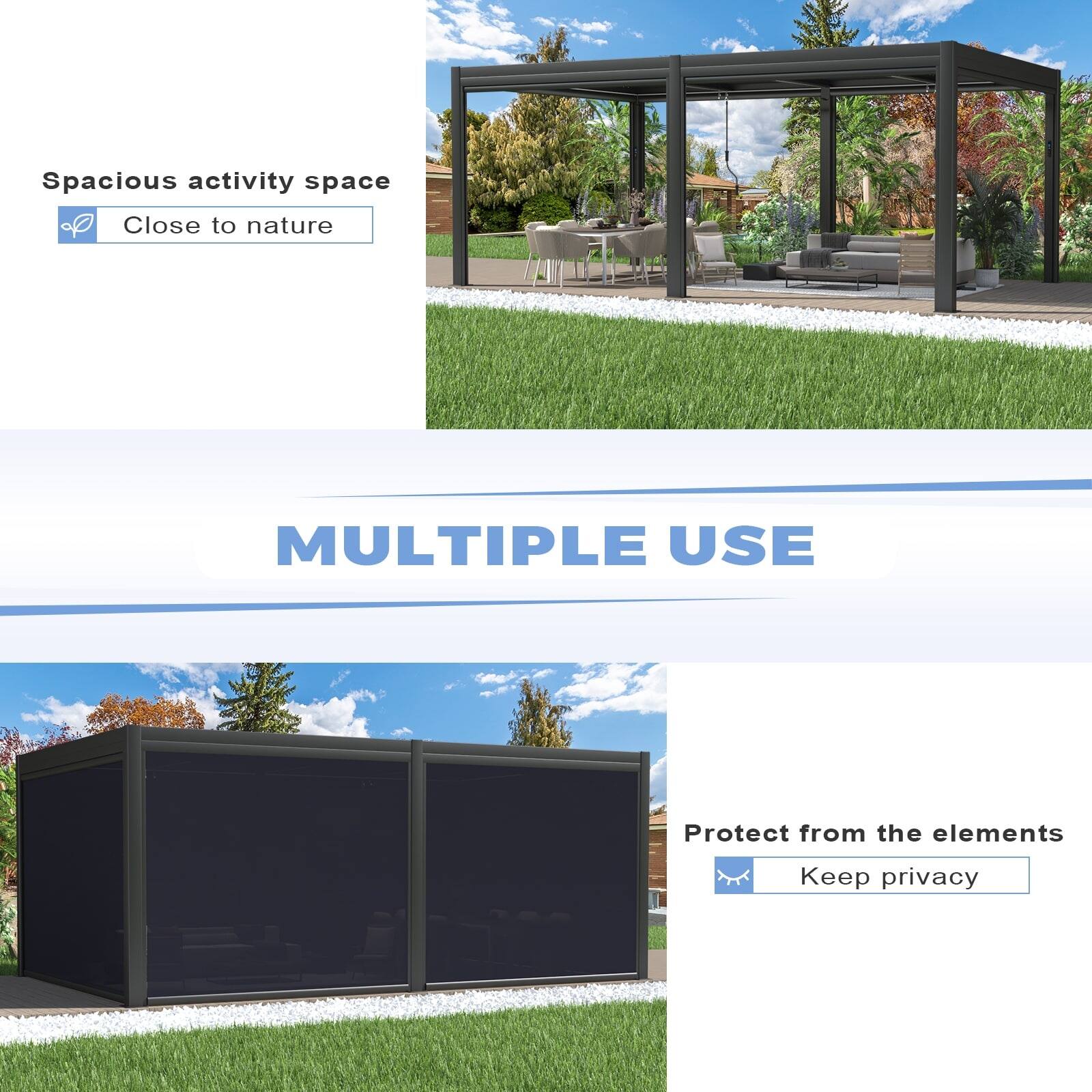 Spacious activity space  
Close to nature  

MULTIPLE USE  

Protect from the elements  
Keep privacy