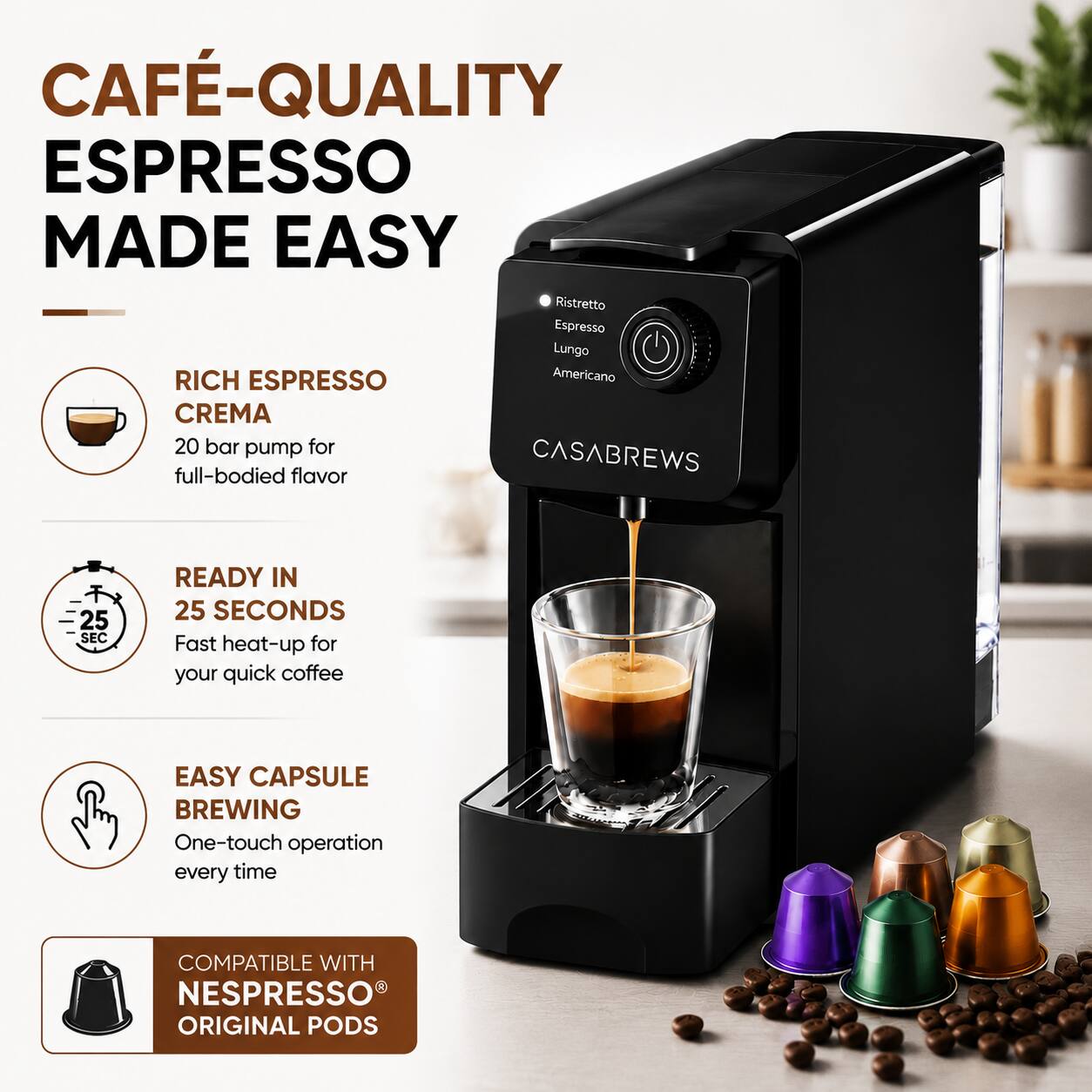 CAFÉ-QUALITY ESPRESSO MADE EASY

Ristretto Espresso Lungo

RICH ESPRESSO CREMA
20 bar pump for full-bodied flavor

READY IN 25 SECONDS
Fast heat-up for your quick coffee

EASY CAPSULE BREWING
One-touch operation every time

COMPATIBLE WITH NESPRESSO ORIGINAL PODS