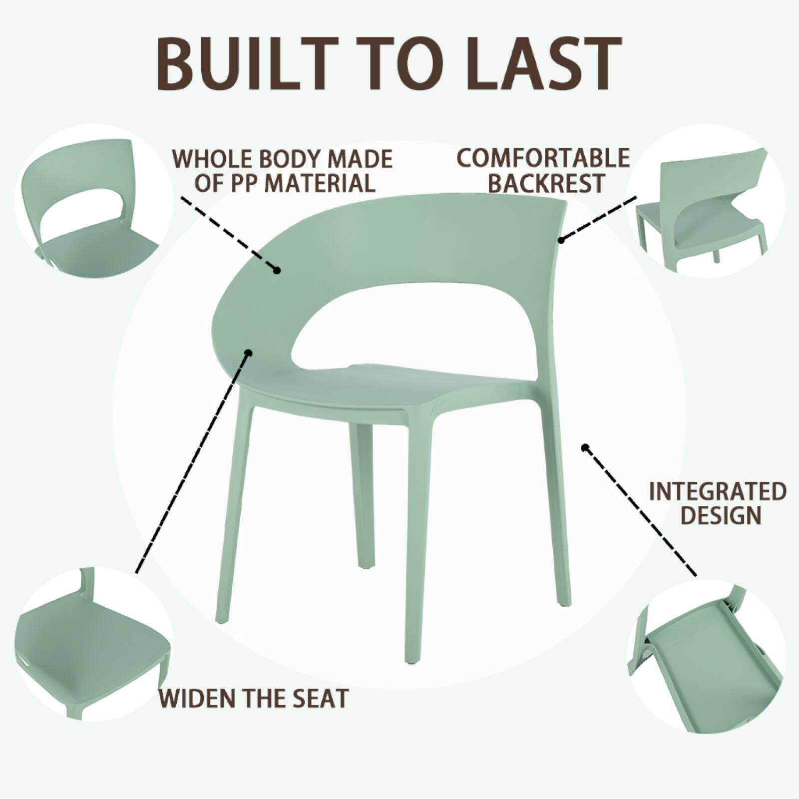 BUILT TO LAST

- WHOLE BODY MADE OF PP MATERIAL
- COMFORTABLE BACKREST
- INTEGRATED DESIGN
- WIDEN THE SEAT