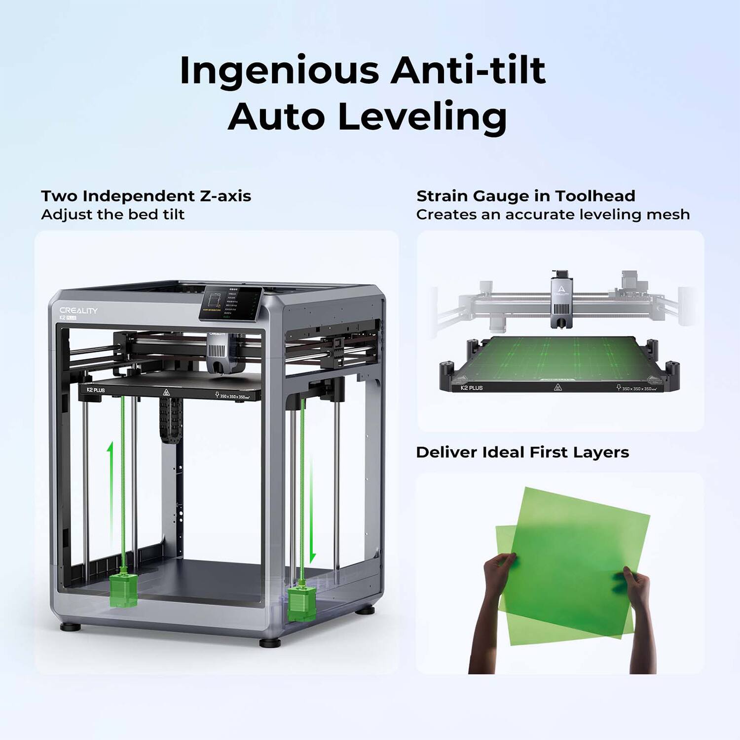Ingenious Anti-tilt Auto Leveling: Two Independent Z-axis Adjust the bed tilt. Strain Gauge in Toolhead Creates an accurate leveling mesh. Creality - Apply 12 PLA. Deliver Ideal First Layers.