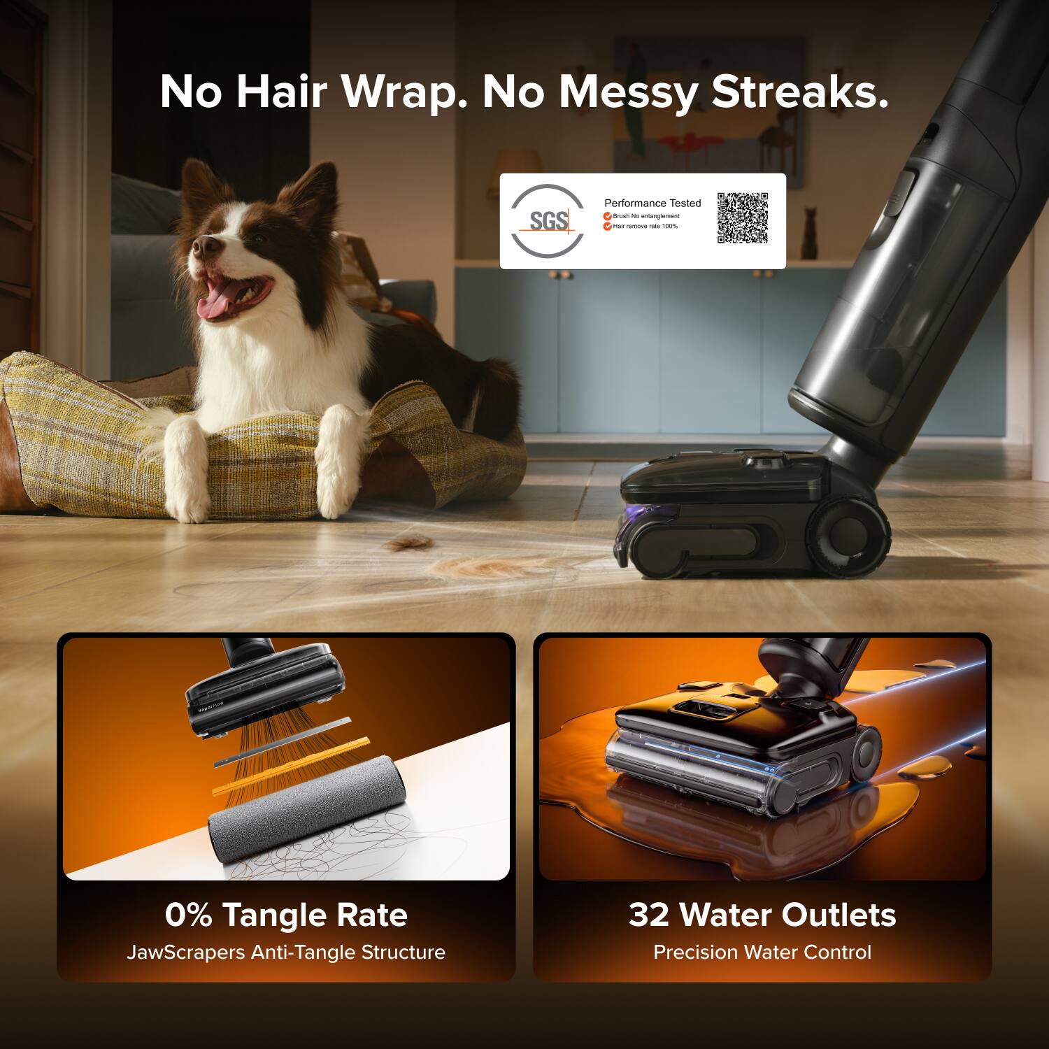 No Hair Wrap. No Messy Streaks.  
SGS Performance Tested  
0% Tangle Rate  
JawScrapers Anti-Tangle Structure  
32 Water Outlets  
Precision Water Control