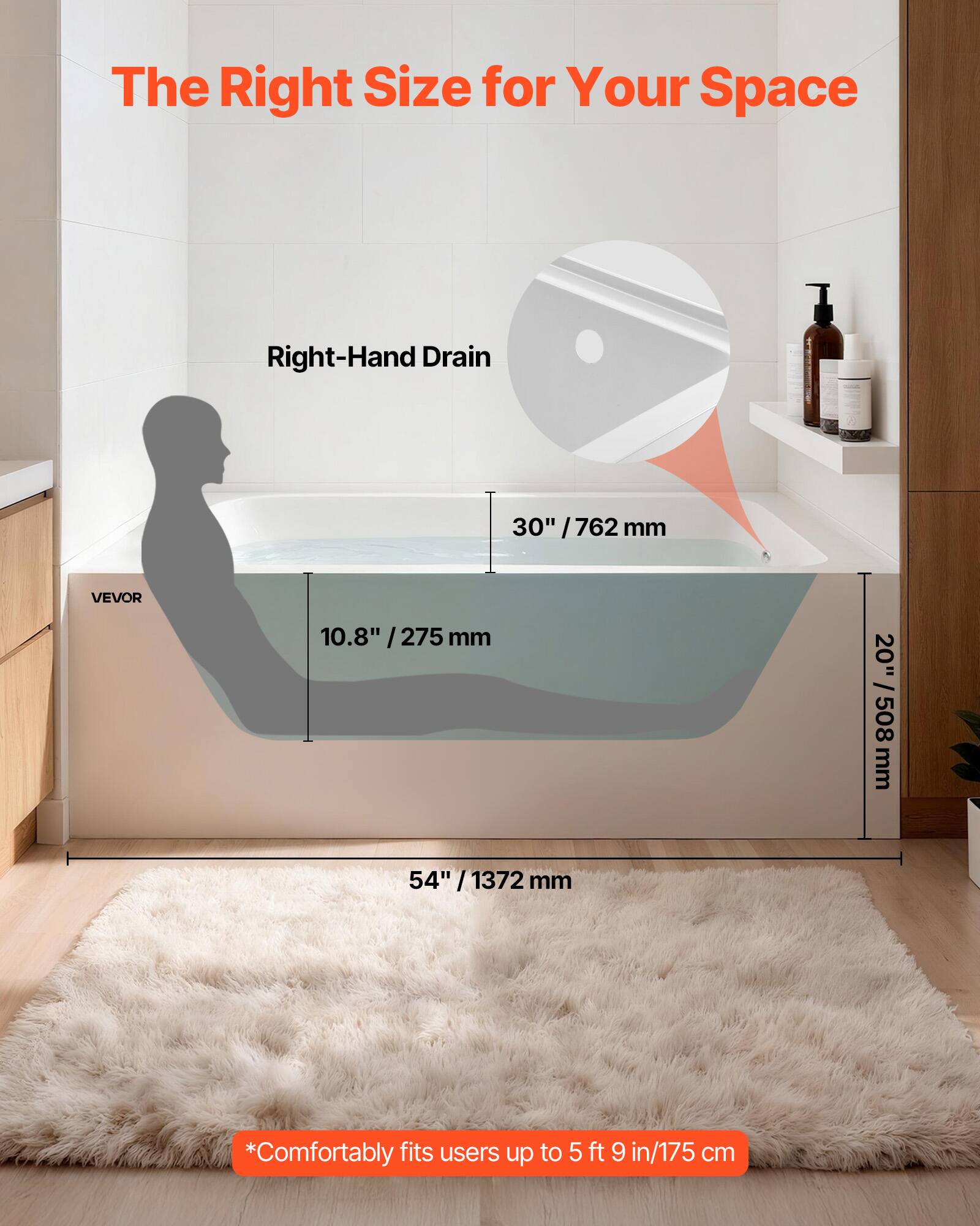 The Right Size for Your Space

Right-Hand Drain

30" / 762 mm

10.8" / 275 mm

20" / 508 mm

54" / 1372 mm

*Comfortably fits users up to 5 ft 9 in / 175 cm