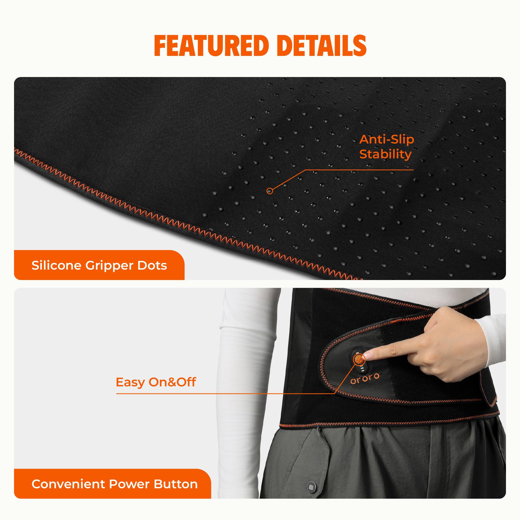 FEATURED DETAILS

- Anti-Slip Stability
- Silicone Gripper Dots
- Easy On&Off
- Convenient Power Button