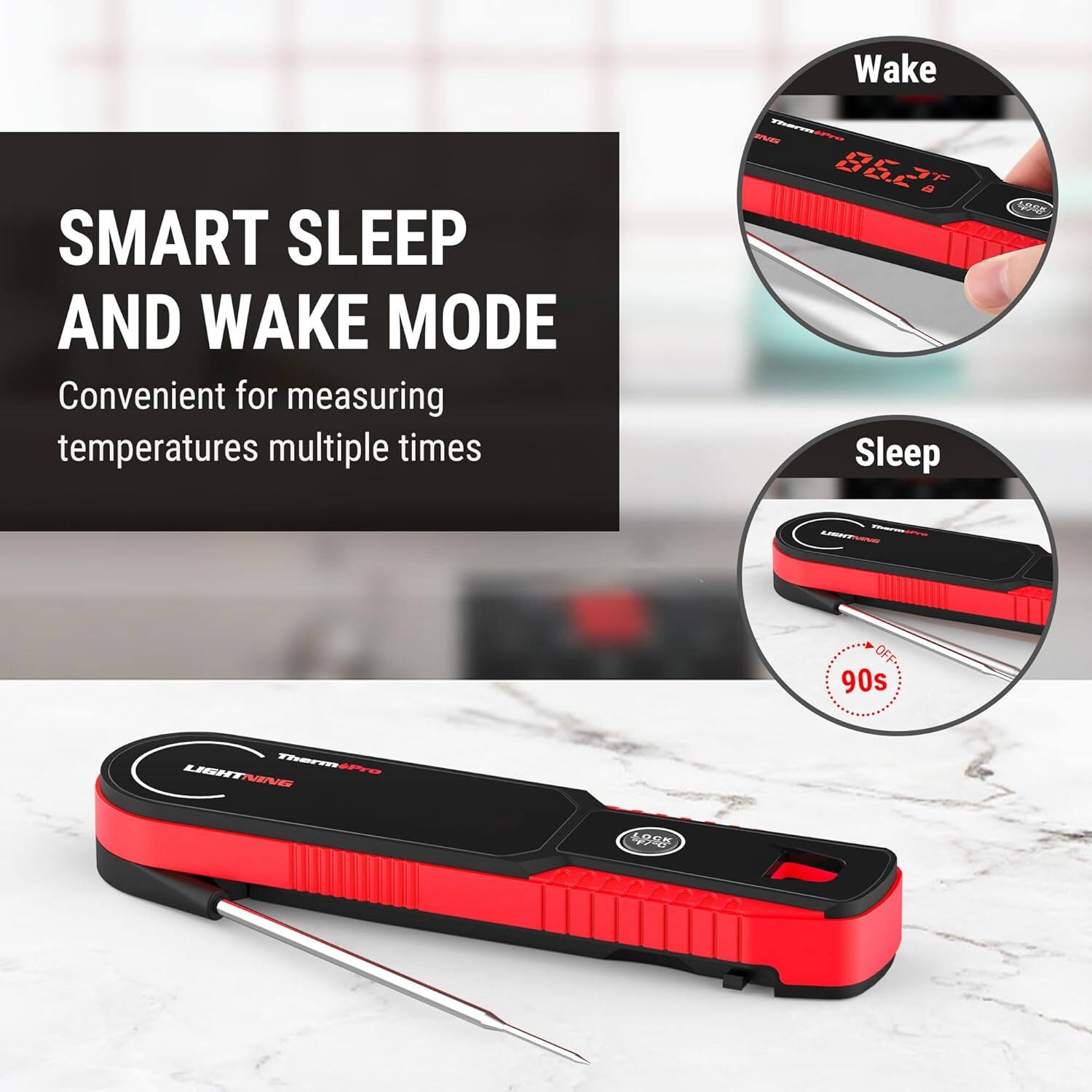 SMART SLEEP AND WAKE MODE  
Convenient for measuring temperatures multiple times  

Wake  
Sleep  
90s