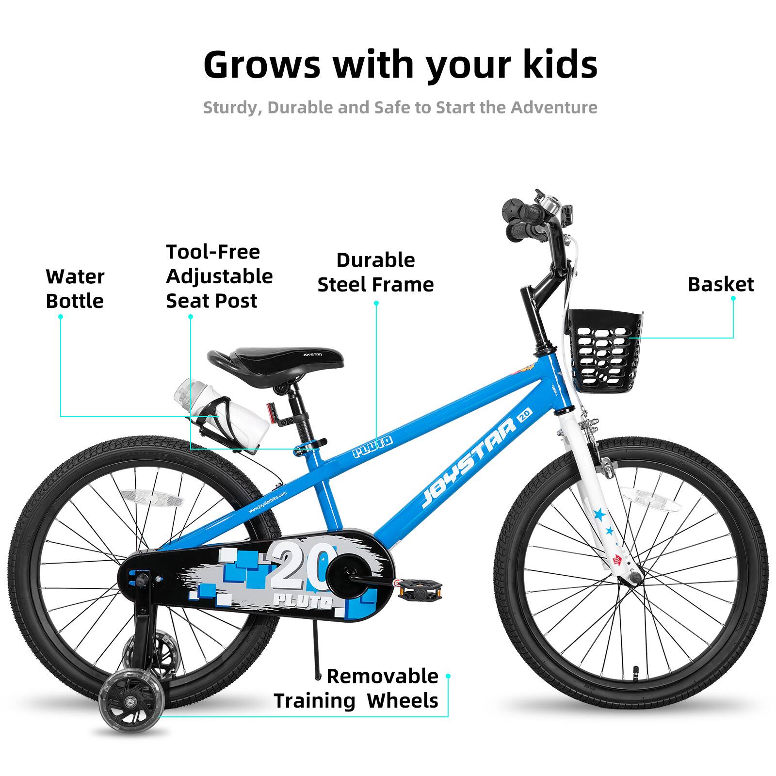 Grows with your kids  
Sturdy, Durable and Safe to Start the Adventure  

- Water Bottle  
- Tool-Free Adjustable Seat Post  
- Durable Steel Frame  
- Basket  
- Removable Training Wheels