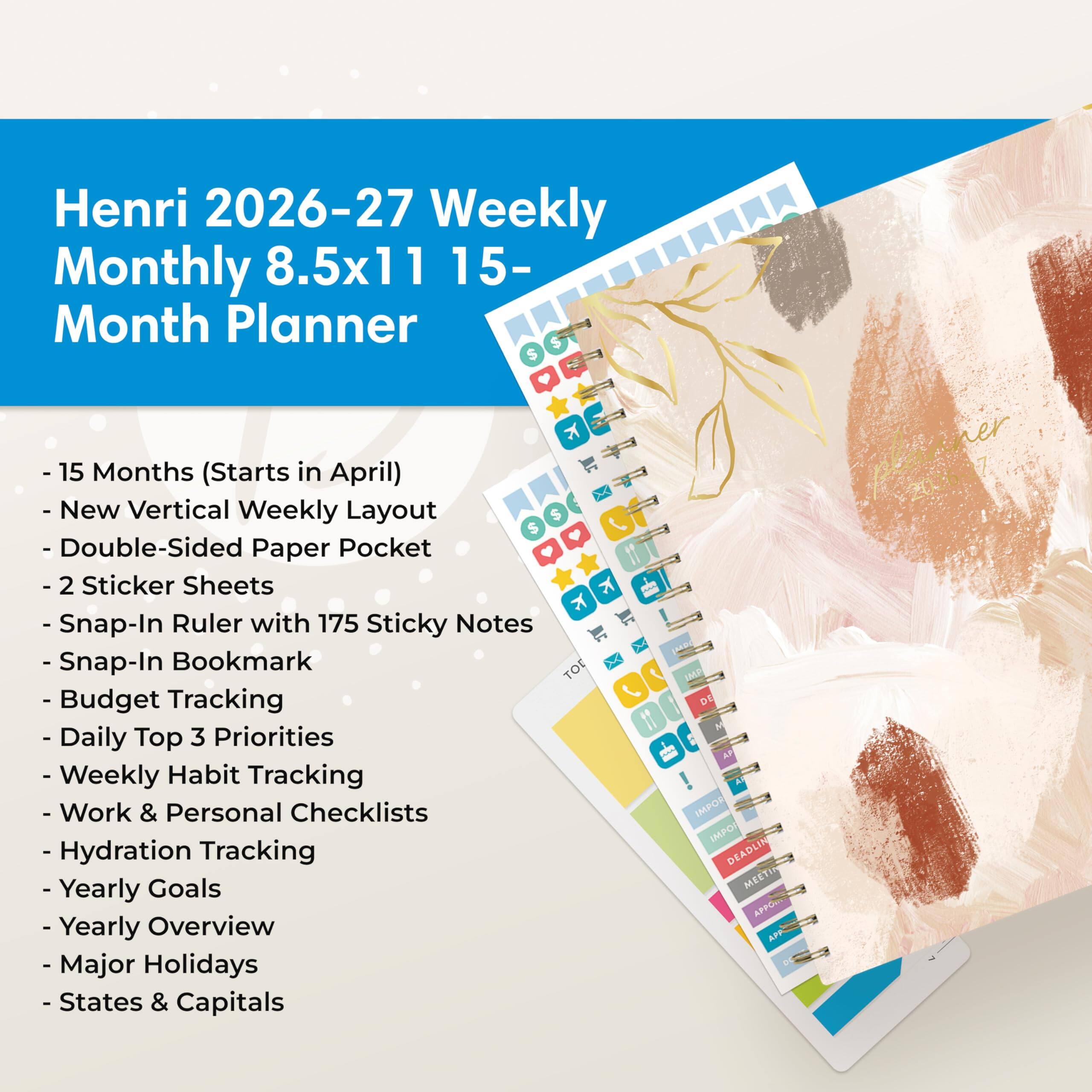 Henri 2026-27 Weekly Monthly 8.5x11 15-Month Planner

- 15 Months (Starts in April)
- New Vertical Weekly Layout
- Double-Sided Paper Pocket
- 2 Sticker Sheets
- Snap-In Ruler with 175 Sticky Notes
- Snap-In Bookmark
- Budget Tracking
- Daily Top 3 Priorities
- Weekly Habit Tracking
- Work & Personal Checklists
- Hydration Tracking
- Yearly Goals
- Yearly Overview
- Major Holidays
- States & Capitals