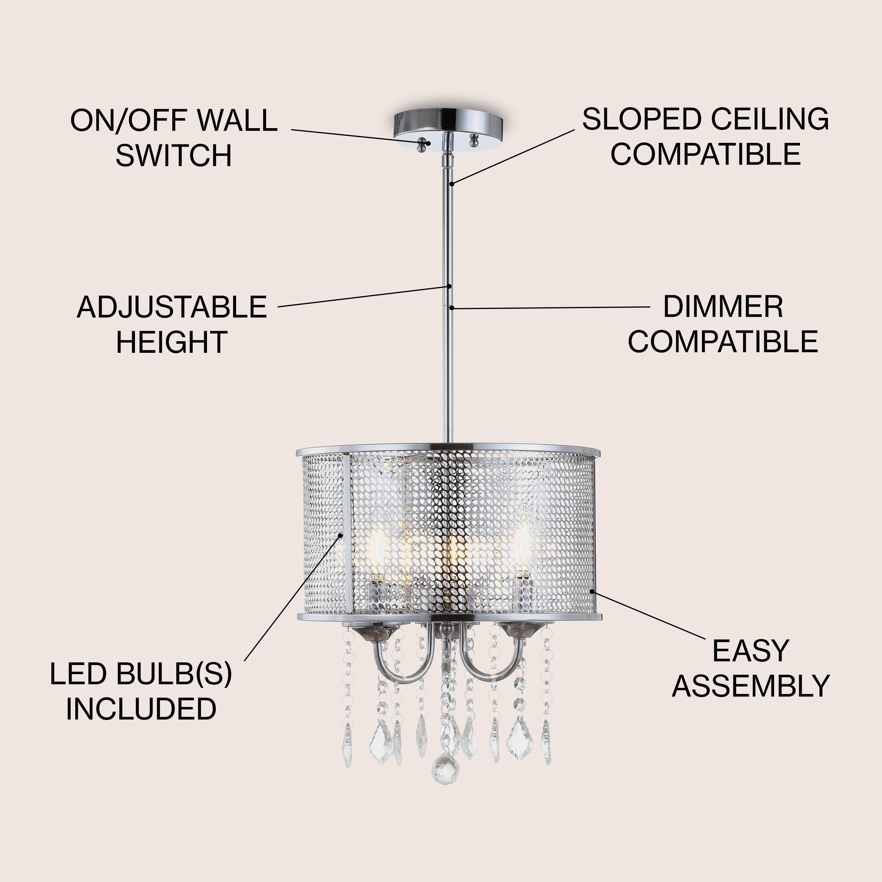 ON/OFF WALL SWITCH  
SLOPED CEILING COMPATIBLE  
ADJUSTABLE HEIGHT  
DIMMER COMPATIBLE  
LED BULB(S) INCLUDED  
EASY ASSEMBLY