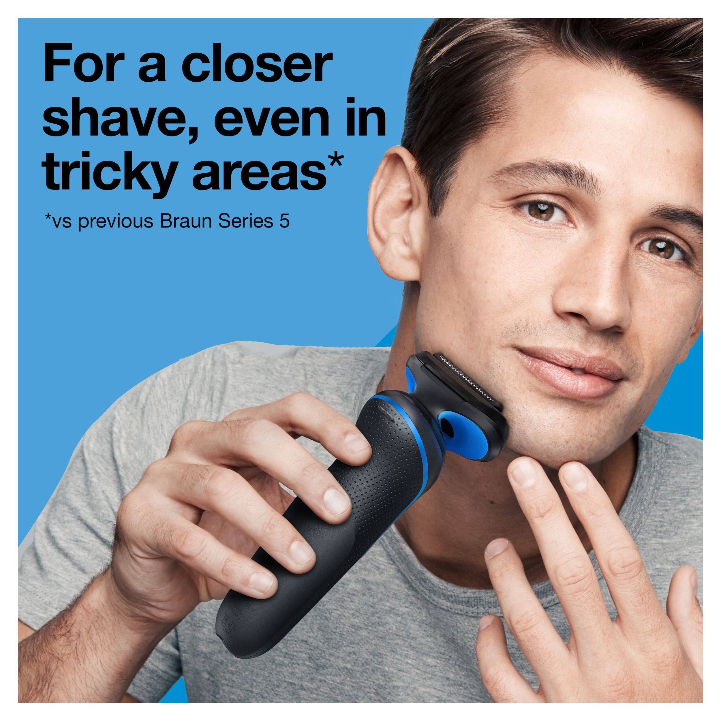 For a closer shave, even in tricky areas*

*vs previous Braun Series 5