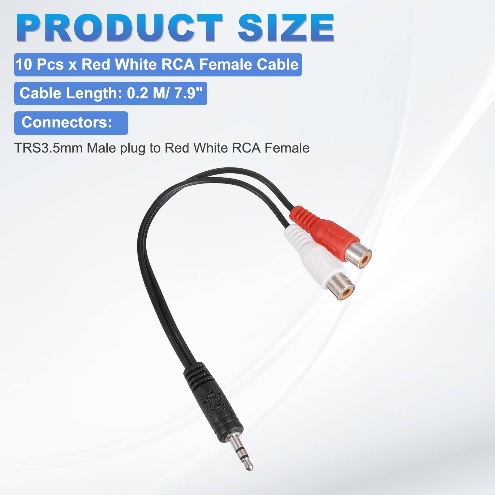 PRODUCT SIZE

10 Pcs x Red White RCA Female Cable

Cable Length: 0.2 M / 7.9"

Connectors:

TRS3.5mm Male plug to Red White RCA Female