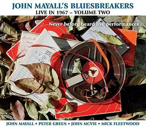 JOHN MAYALL'S BLUESBREAKERS
LIVE IN 1967 - VOLUME TWO
Never before heard live performances
JOHN MAYALL • PETER GREEN • JOHN MCVIE • MICK FLEETWOOD