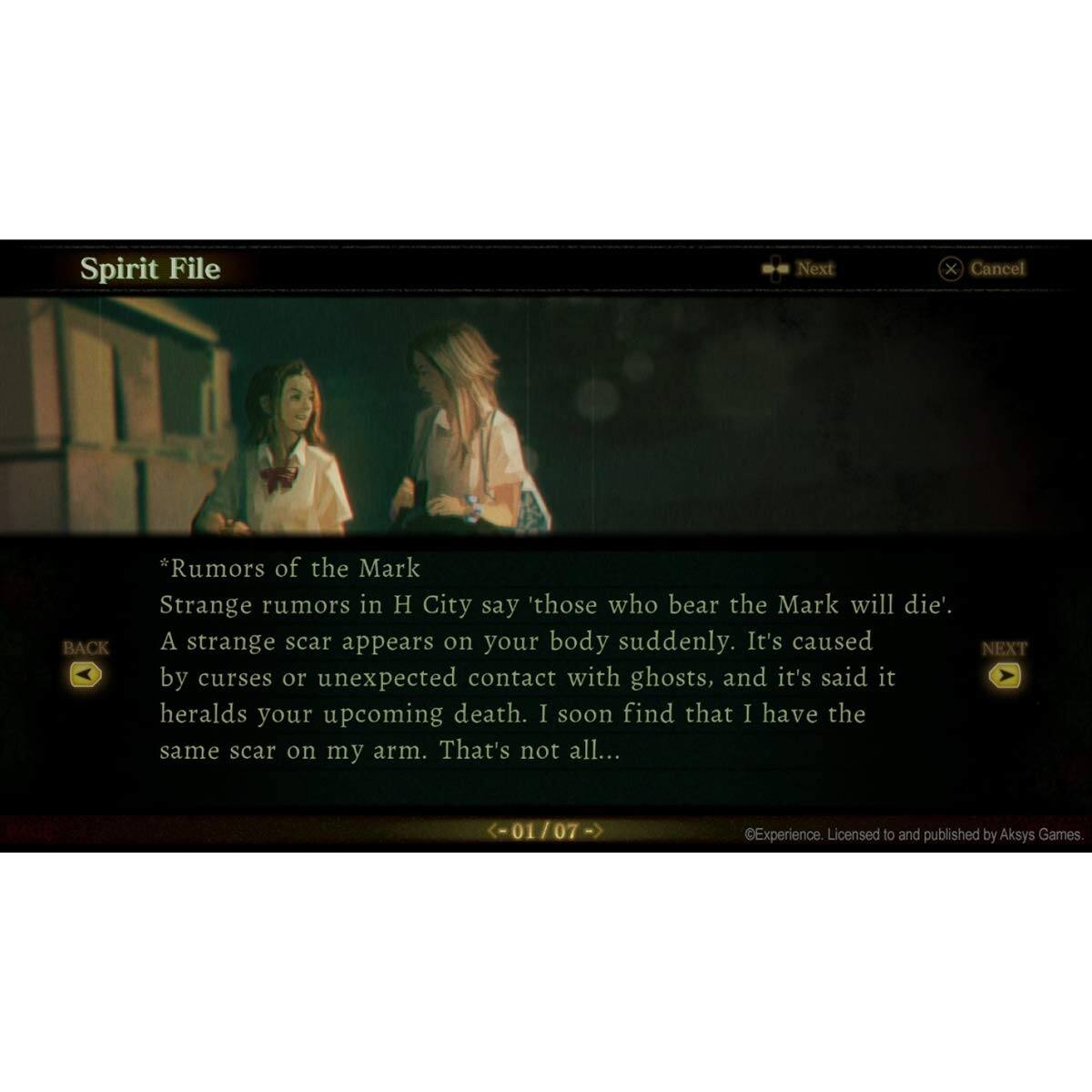 **Spirit File**

*Back* *Next* *Cancel*

**Rumors of the Mark**

Strange rumors in H City say 'those who bear the Mark will die.' A strange scar appears on your body suddenly. It's caused by curses or unexpected contact with ghosts, and it's said it heralds your upcoming death. I soon find that I have the same scar on my arm. That's not all...

©Experience. Licensed to and published by Aksys Games.