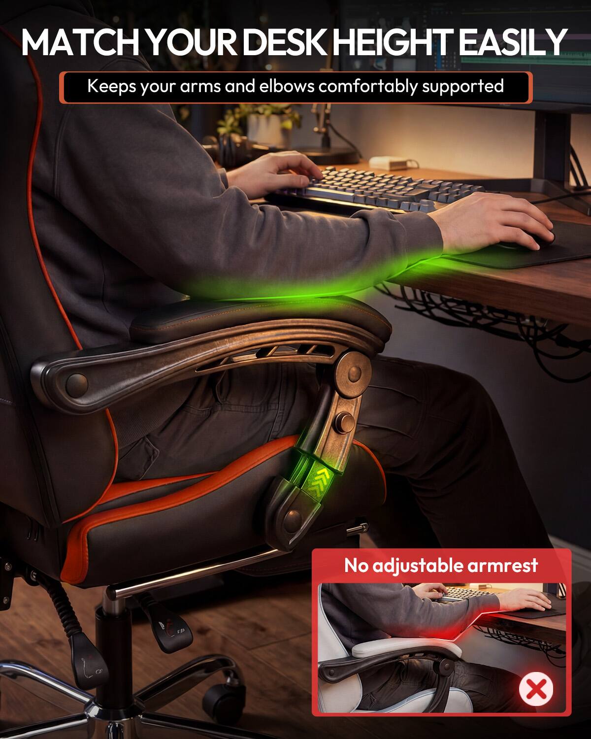MATCH YOUR DESK HEIGHT EASILY  
Keeps your arms and elbows comfortably supported

No adjustable armrest