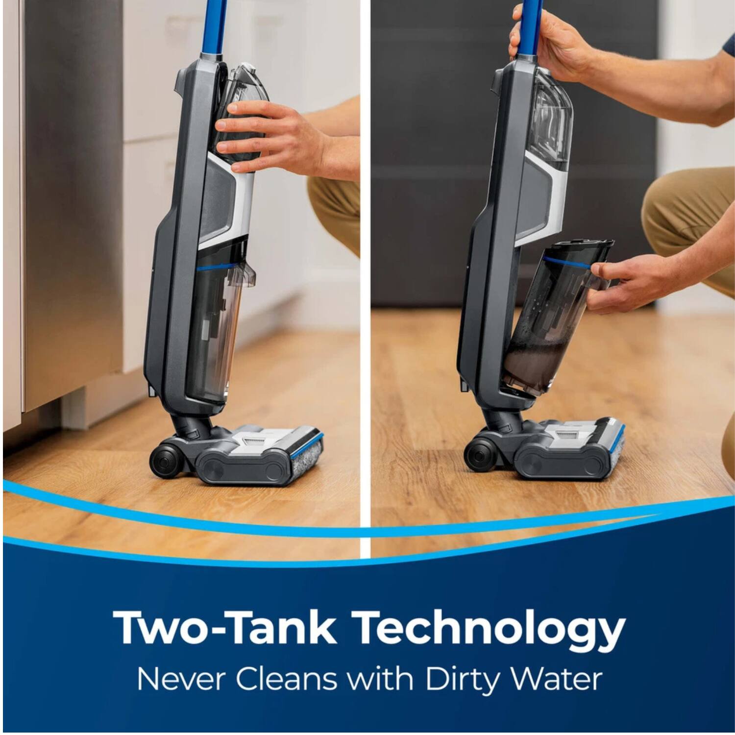 Two-Tank Technology  
Never Cleans with Dirty Water