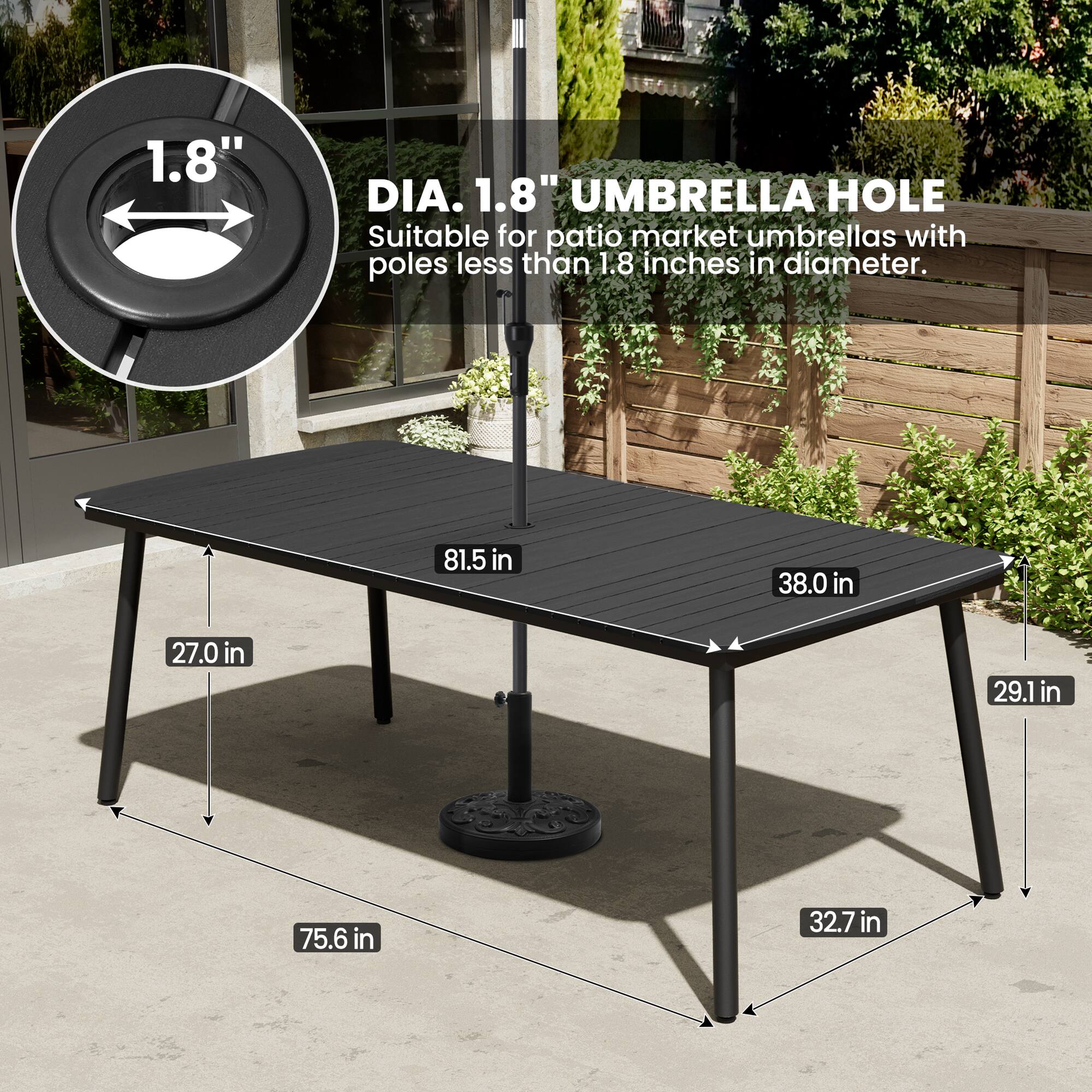 1.8" DIA. 1.8" UMBRELLA HOLE  
Suitable for patio market umbrellas with poles less than 1.8 inches in diameter.  

81.5 in  
38.0 in  
27.0 in  
29.1 in  
75.6 in  
32.7 in
