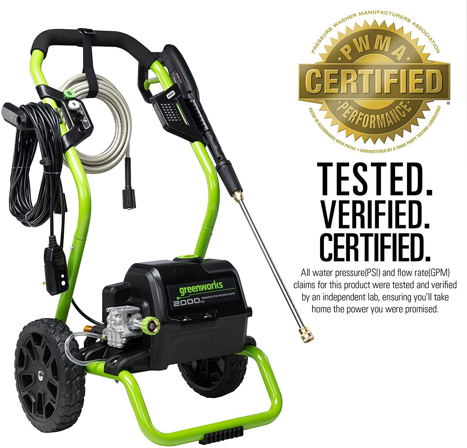 greenworks 2000 WASHER MANUFACTURERS PRESSURE PWMA ASSOCIATION CERTIFIED RATED PERFORMANCE LABORATORY ACCORDANCE TESTING WITH PARTY PW101 ADMINISTERED ET TESTED. VERIFIED. CERTIFIED.

All water pressure(PSI) and flow rate(GPM) claims for this product were tested and verified by an independent lab, ensuring you'll take home the power you were promised.

TESTED. VERIFIED. CERTIFIED.

All water pressure(PSI) and flow rate(GPM) claims for this product were tested and verified by an independent lab, ensuring you'll take home the power you were promised.