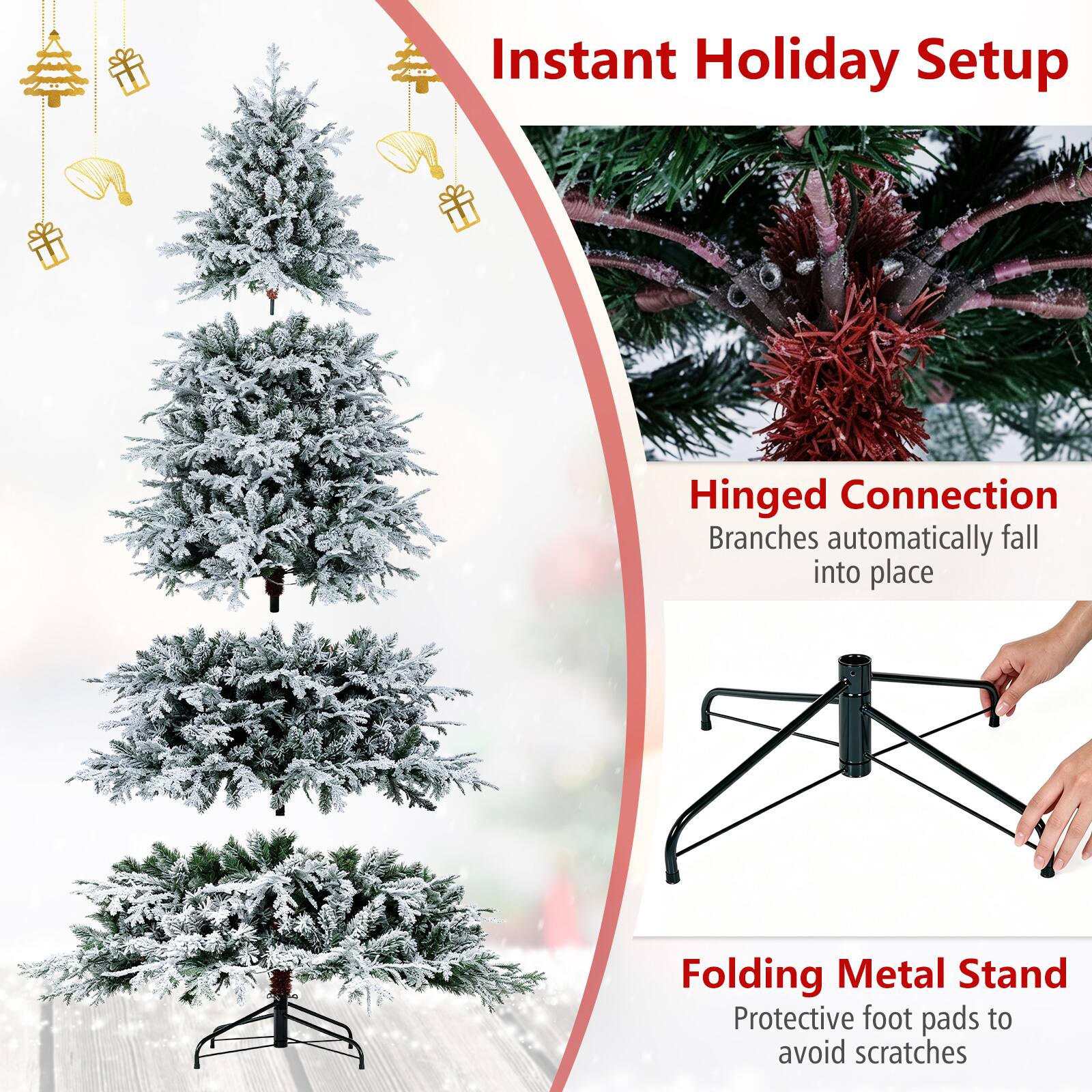 Instant Holiday Setup

Hinged Connection  
Branches automatically fall into place

Folding Metal Stand  
Protective foot pads to avoid scratches