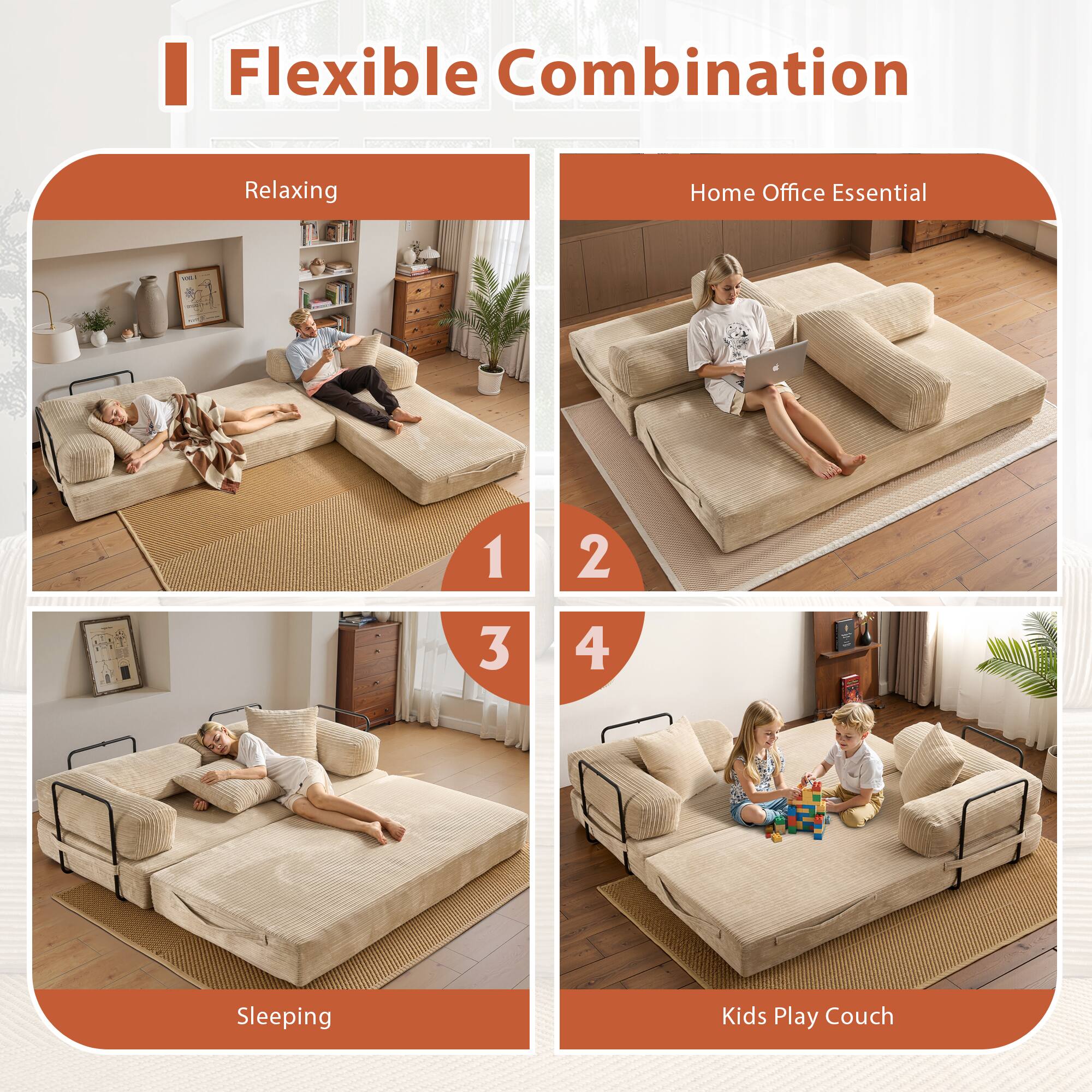 Flexible Combination

1. Relaxing
2. Home Office Essential
3. Sleeping
4. Kids Play Couch