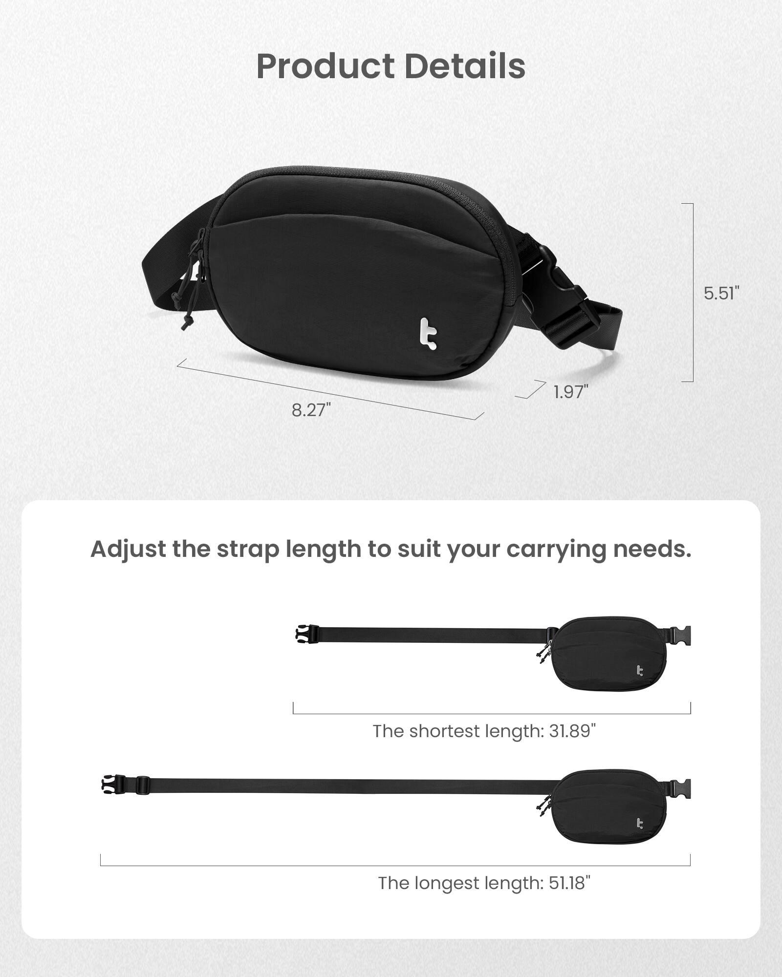 Product Details:
- Strap length: 5.51"
- Strap length: 8.27"
- Strap length: 1.97"
- Adjust the strap length to suit your carrying needs.
- The shortest length: 31.89"
- The longest length: 51.18"